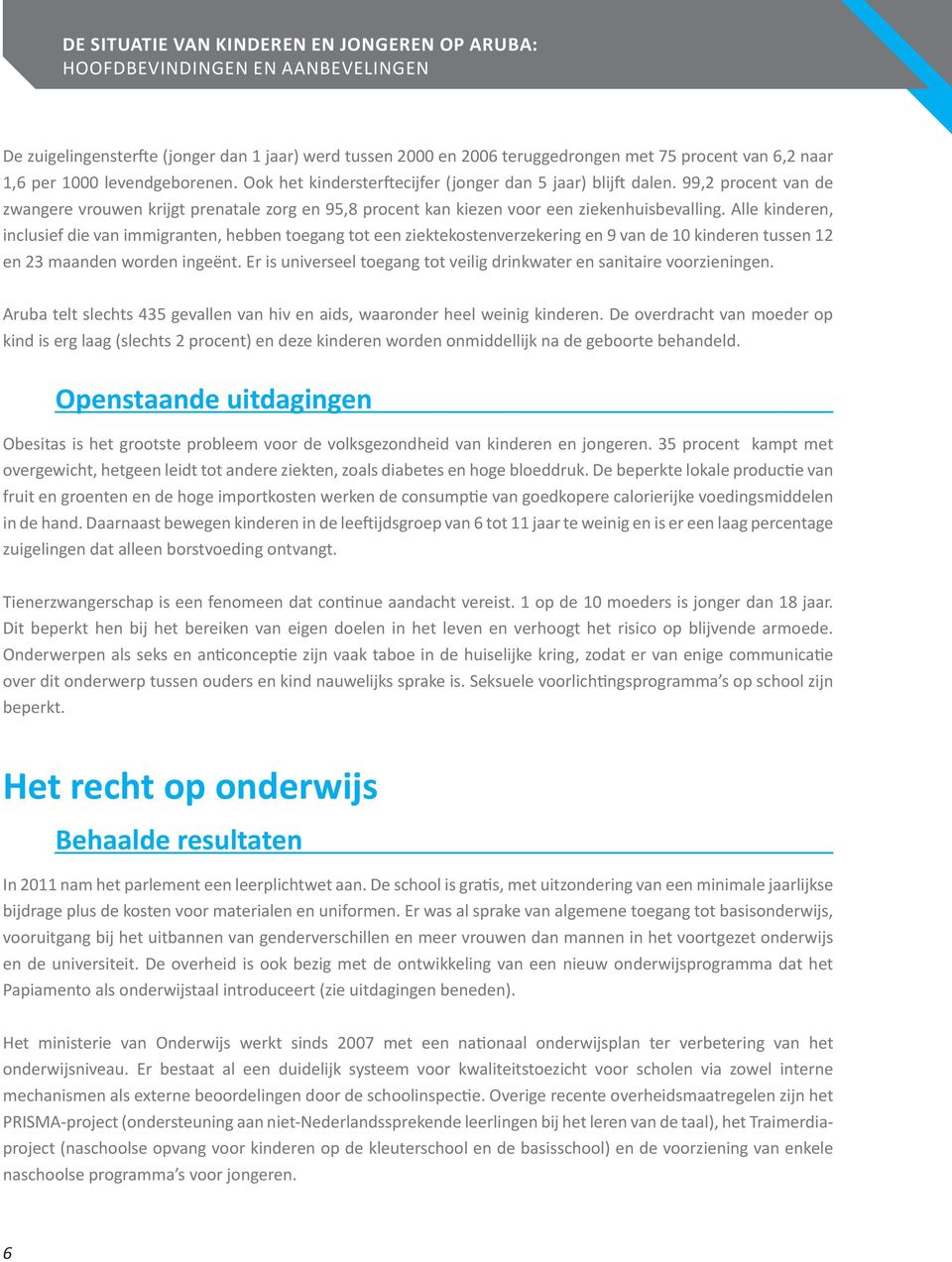 Alle kinderen, inclusief die van immigranten, hebben toegang tot een ziektekostenverzekering en 9 van de 10 kinderen tussen 12 en 23 maanden worden ingeënt.