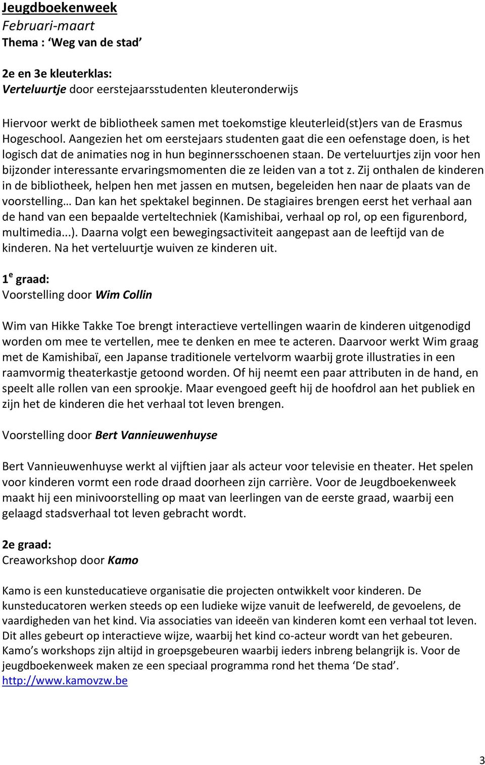 De verteluurtjes zijn voor hen bijzonder interessante ervaringsmomenten die ze leiden van a tot z.