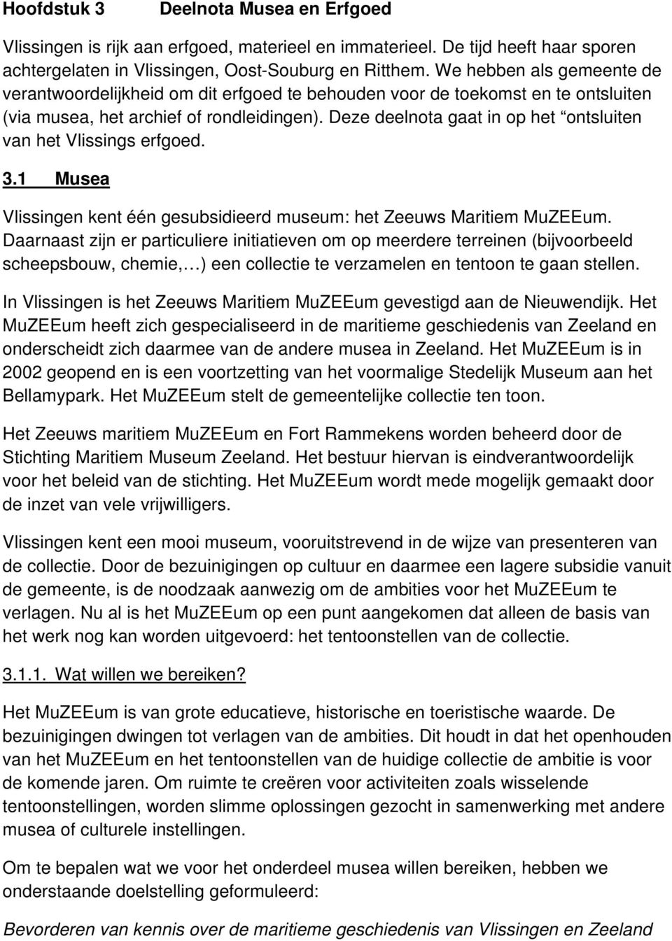 Deze deelnota gaat in op het ontsluiten van het Vlissings erfgoed. 3.1 Musea Vlissingen kent één gesubsidieerd museum: het Zeeuws Maritiem MuZEEum.