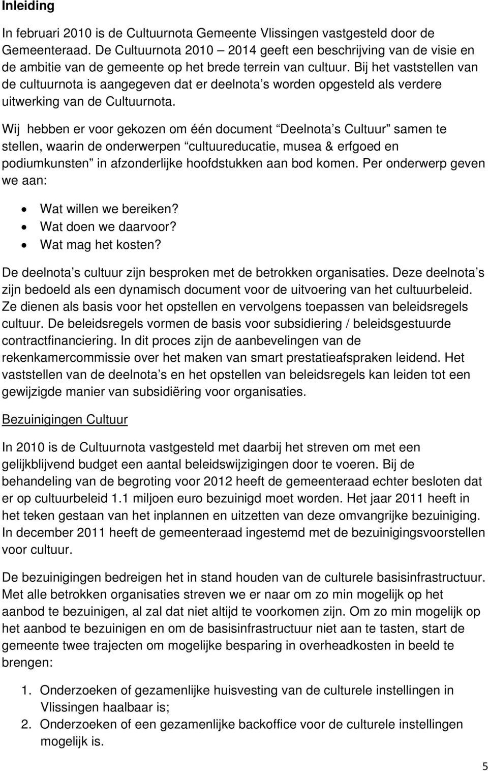 Bij het vaststellen van de cultuurnota is aangegeven dat er deelnota s worden opgesteld als verdere uitwerking van de Cultuurnota.