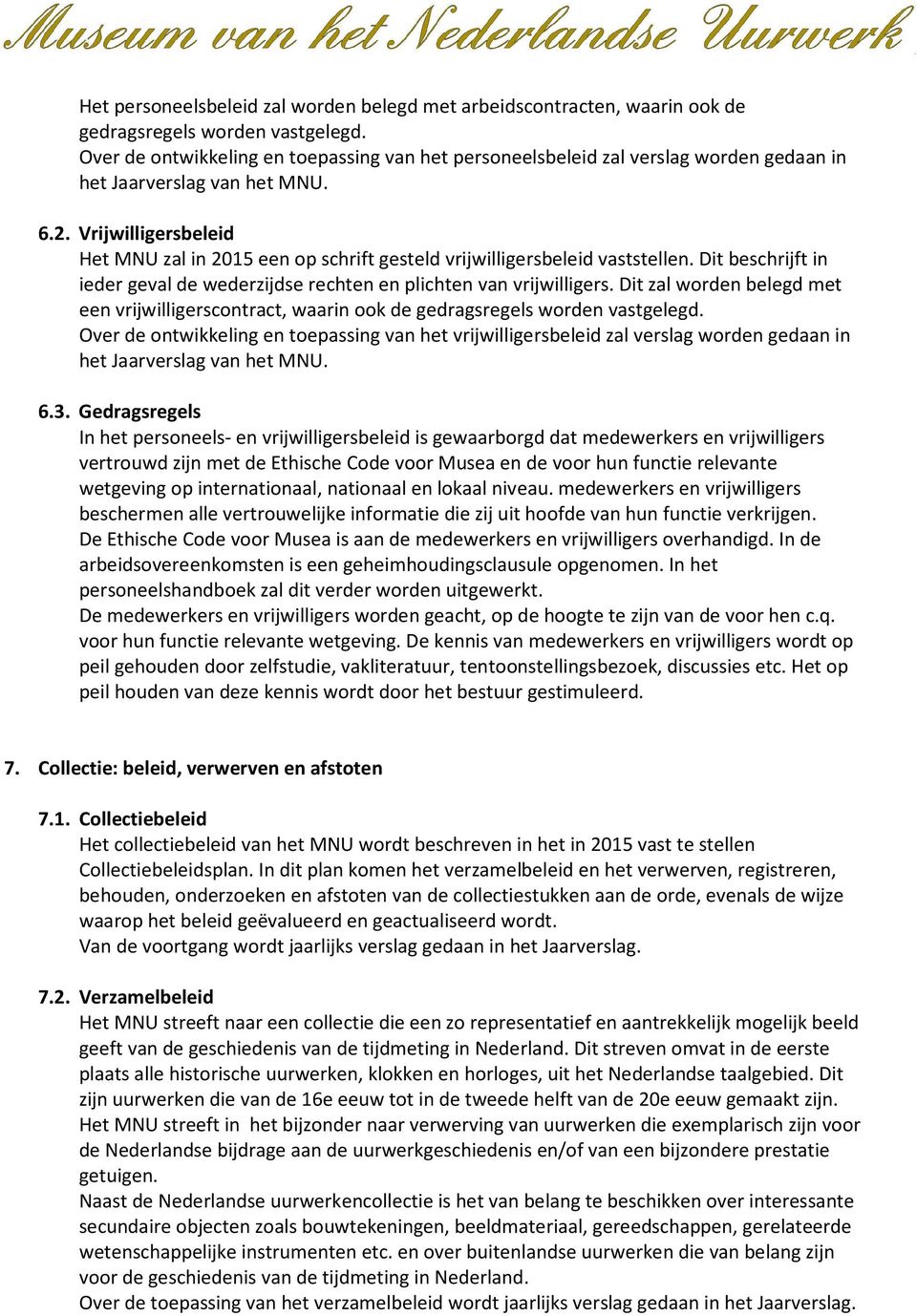 Vrijwilligersbeleid Het MNU zal in 2015 een op schrift gesteld vrijwilligersbeleid vaststellen. Dit beschrijft in ieder geval de wederzijdse rechten en plichten van vrijwilligers.