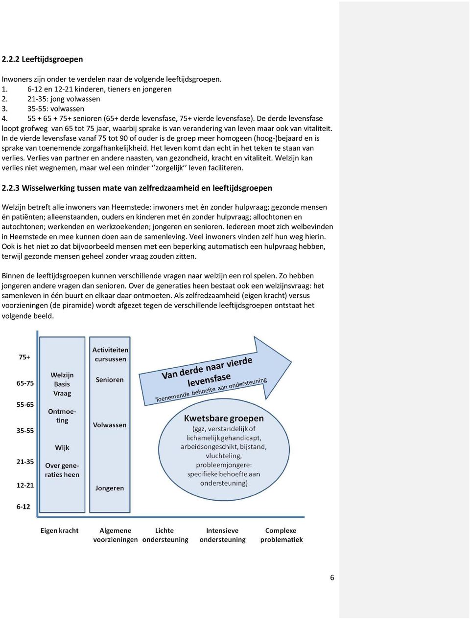 In de vierde levensfase vanaf 75 tot 90 of ouder is de groep meer homogeen (hoog-)bejaard en is sprake van toenemende zorgafhankelijkheid. Het leven komt dan echt in het teken te staan van verlies.