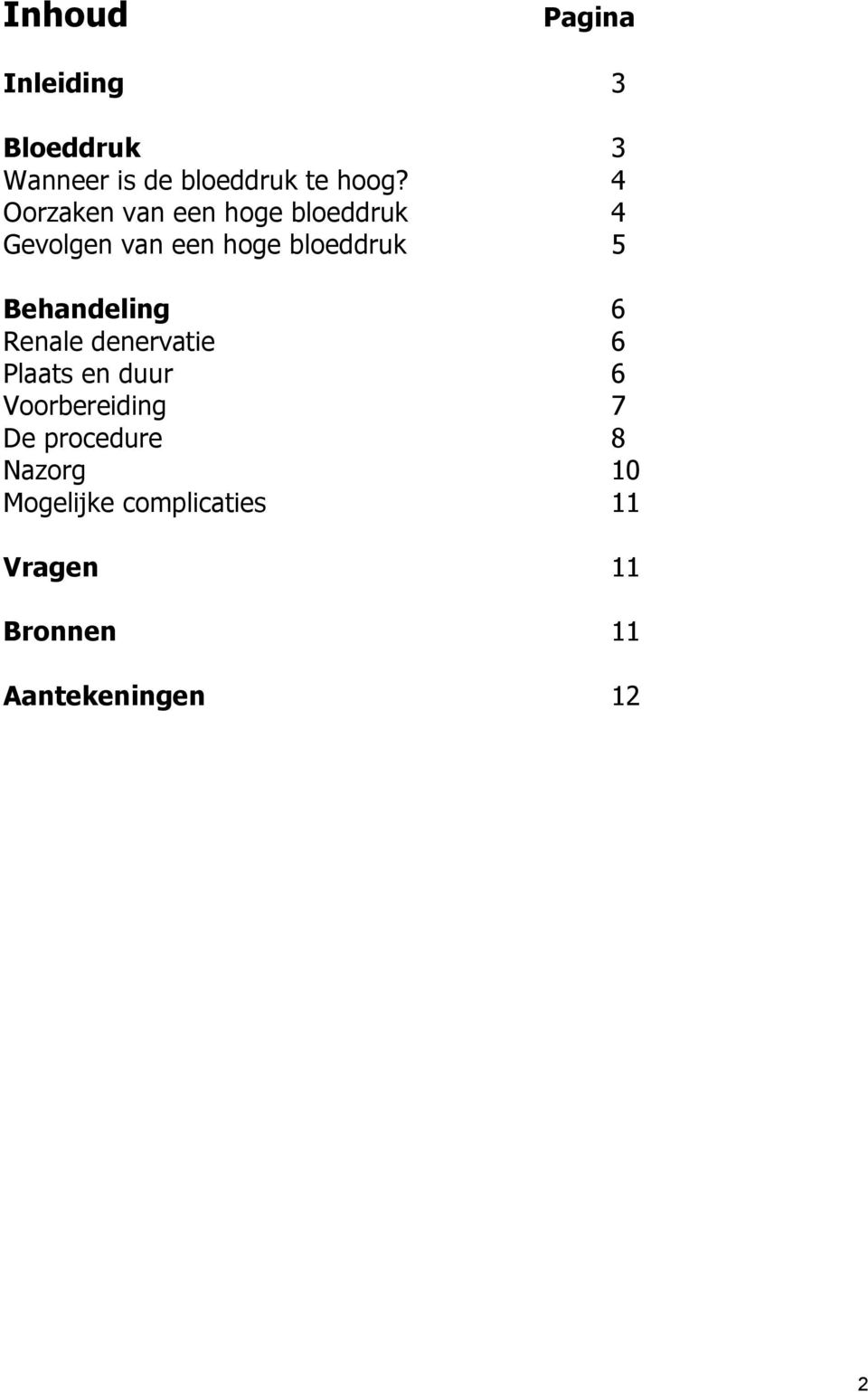 Behandeling 6 Renale denervatie 6 Plaats en duur 6 Voorbereiding 7 De