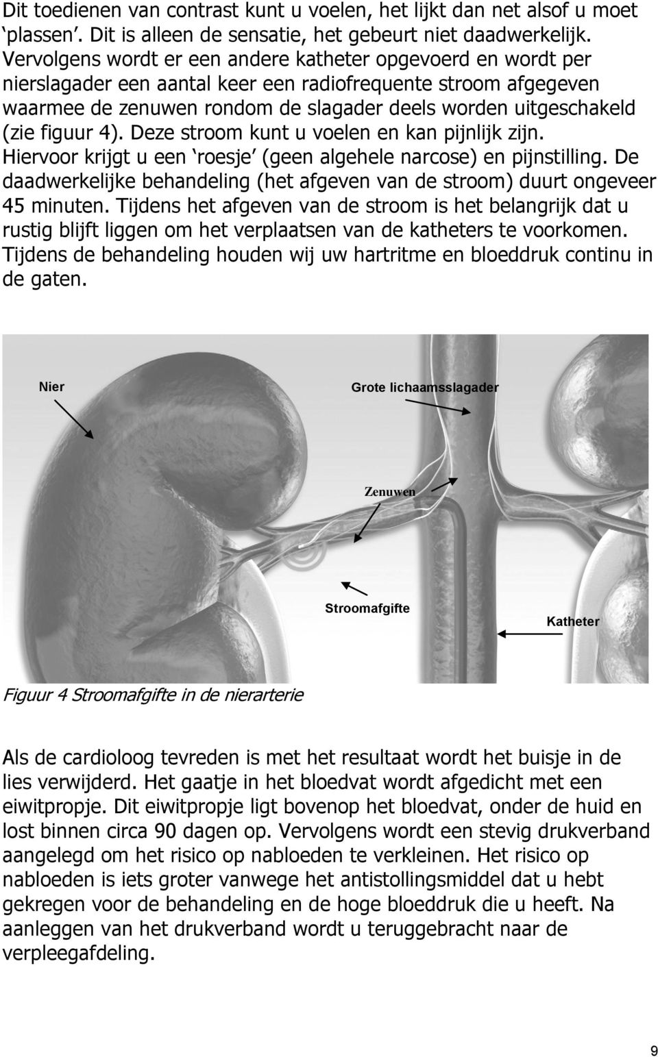 figuur 4). Deze stroom kunt u voelen en kan pijnlijk zijn. Hiervoor krijgt u een roesje (geen algehele narcose) en pijnstilling.