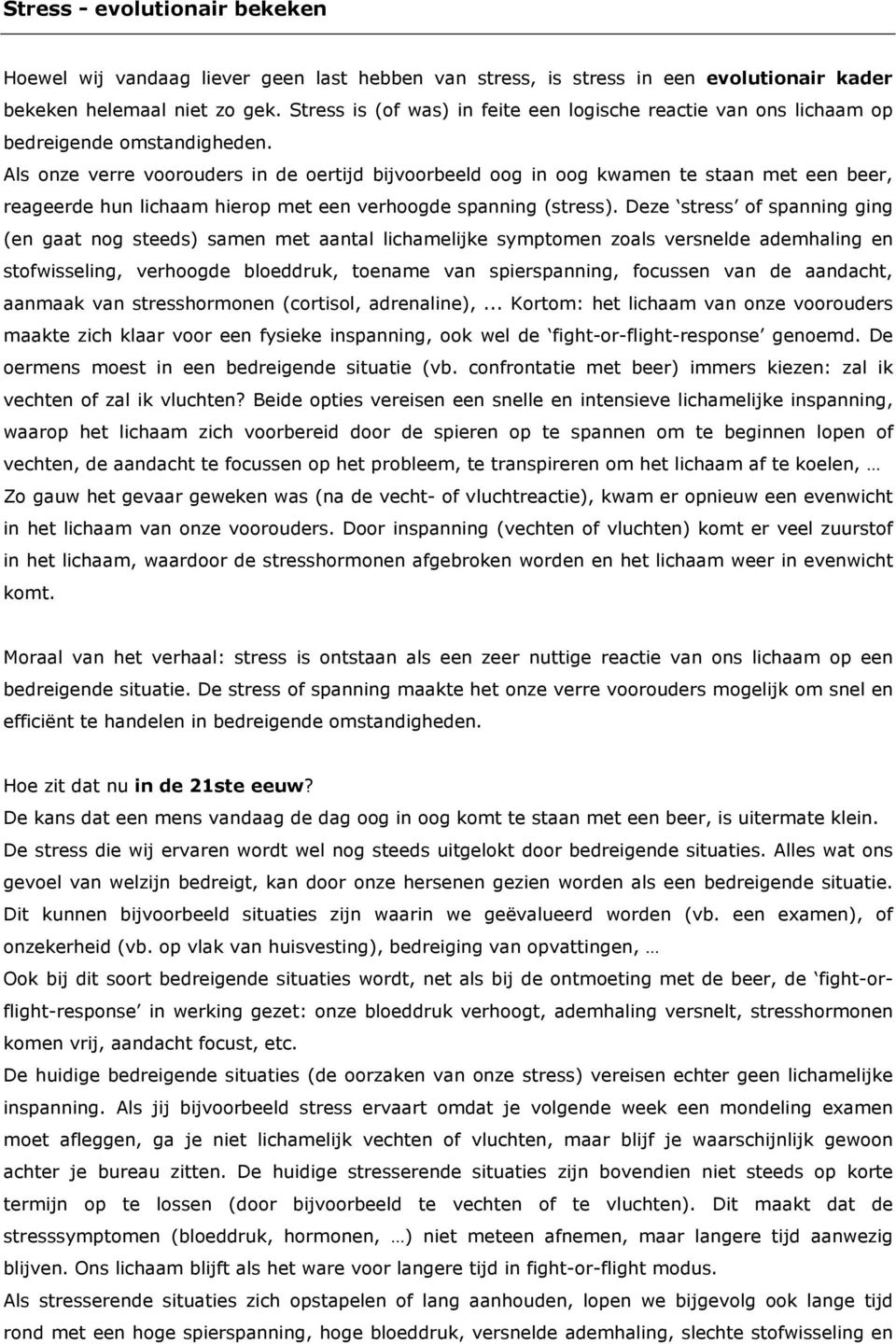 Als onze verre voorouders in de oertijd bijvoorbeeld oog in oog kwamen te staan met een beer, reageerde hun lichaam hierop met een verhoogde spanning (stress).