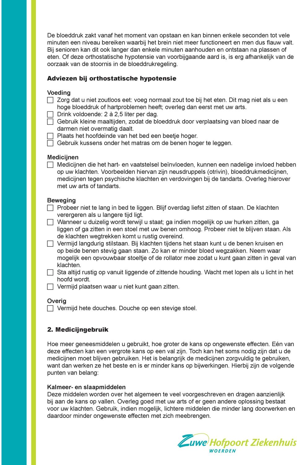 Of deze orthostatische hypotensie van voorbijgaande aard is, is erg afhankelijk van de oorzaak van de stoornis in de bloeddrukregeling.