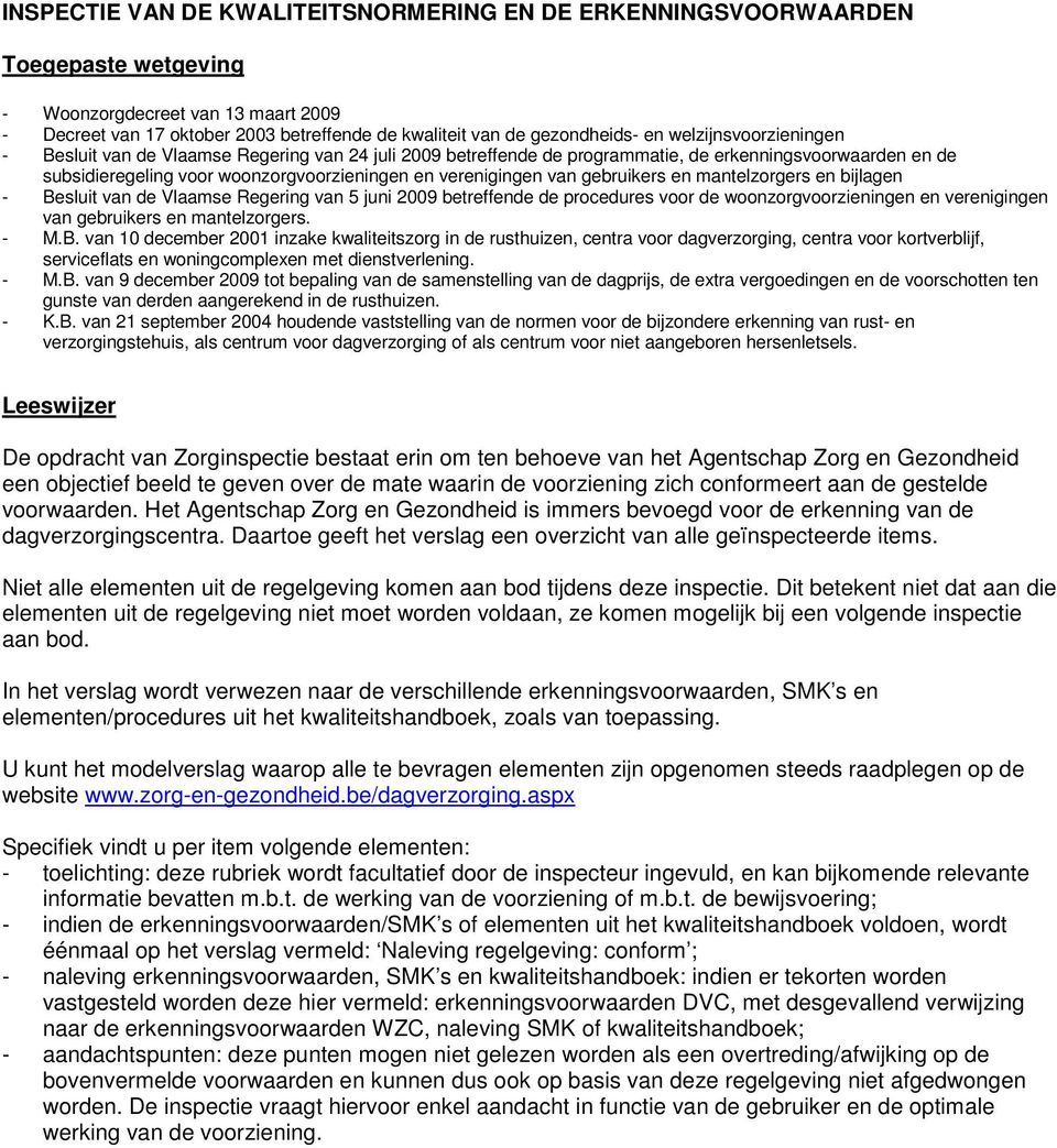 gebruikers en mantelzorgers en bijlagen - Besluit van de Vlaamse Regering van 5 juni 2009 betreffende de procedures voor de woonzorgvoorzieningen en verenigingen van gebruikers en mantelzorgers. - M.