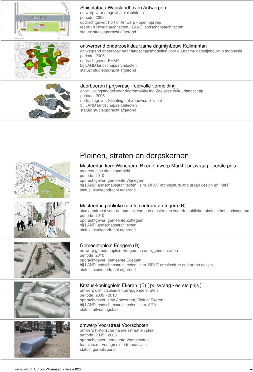 ontwikkelingsmodel voor doorontwikkeling Zeeuwse cultuurlandschap periode: 2006 opdrachtgever: Stichting het Zeeuwse Gezicht Pleinen, straten en dorpskernen Masterplan kern Wijnegem (B) en ontwerp