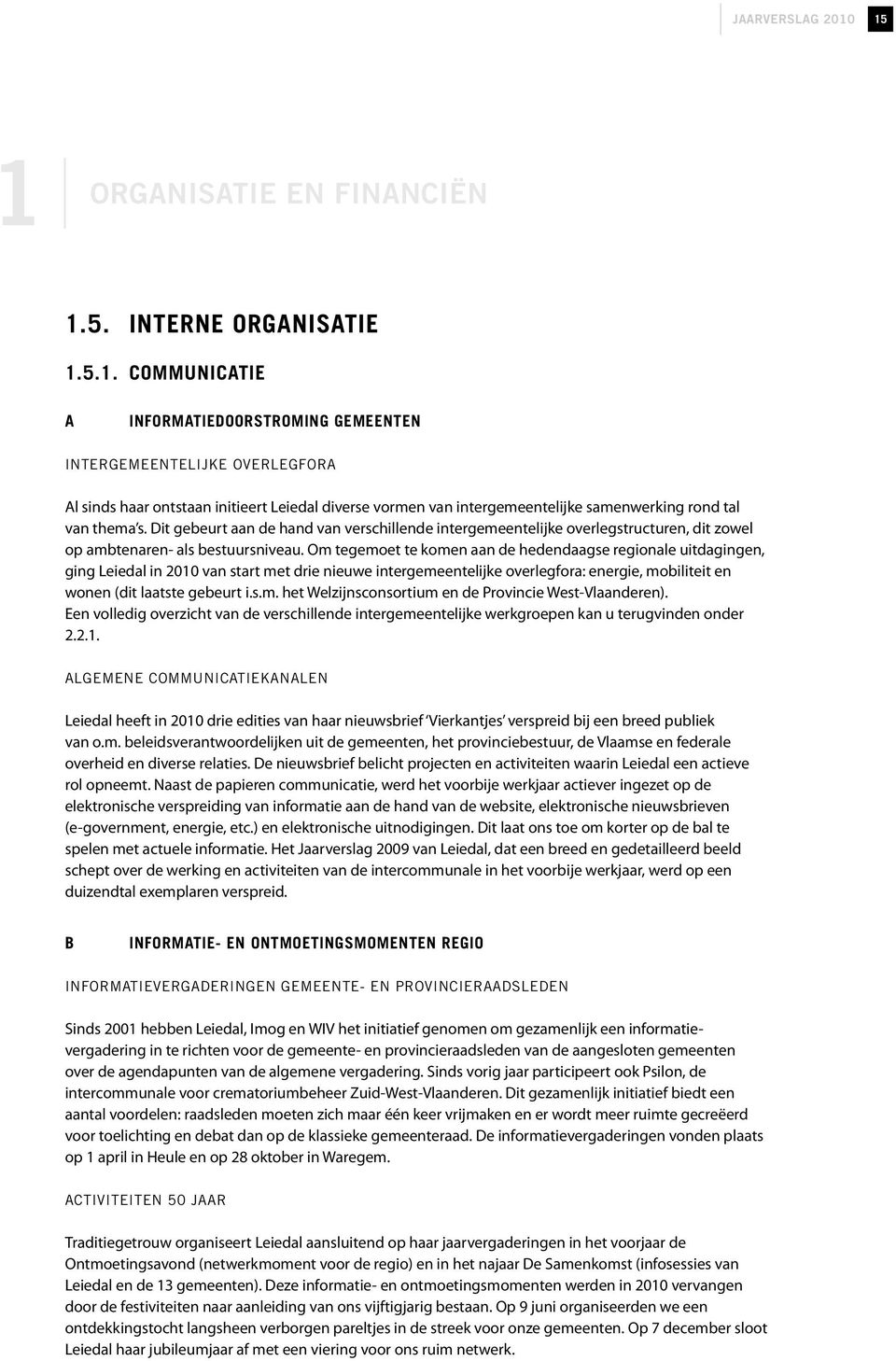 Dit gebeurt aan de hand van verschillende intergemeentelijke overlegstructuren, dit zowel op ambtenaren- als bestuursniveau.