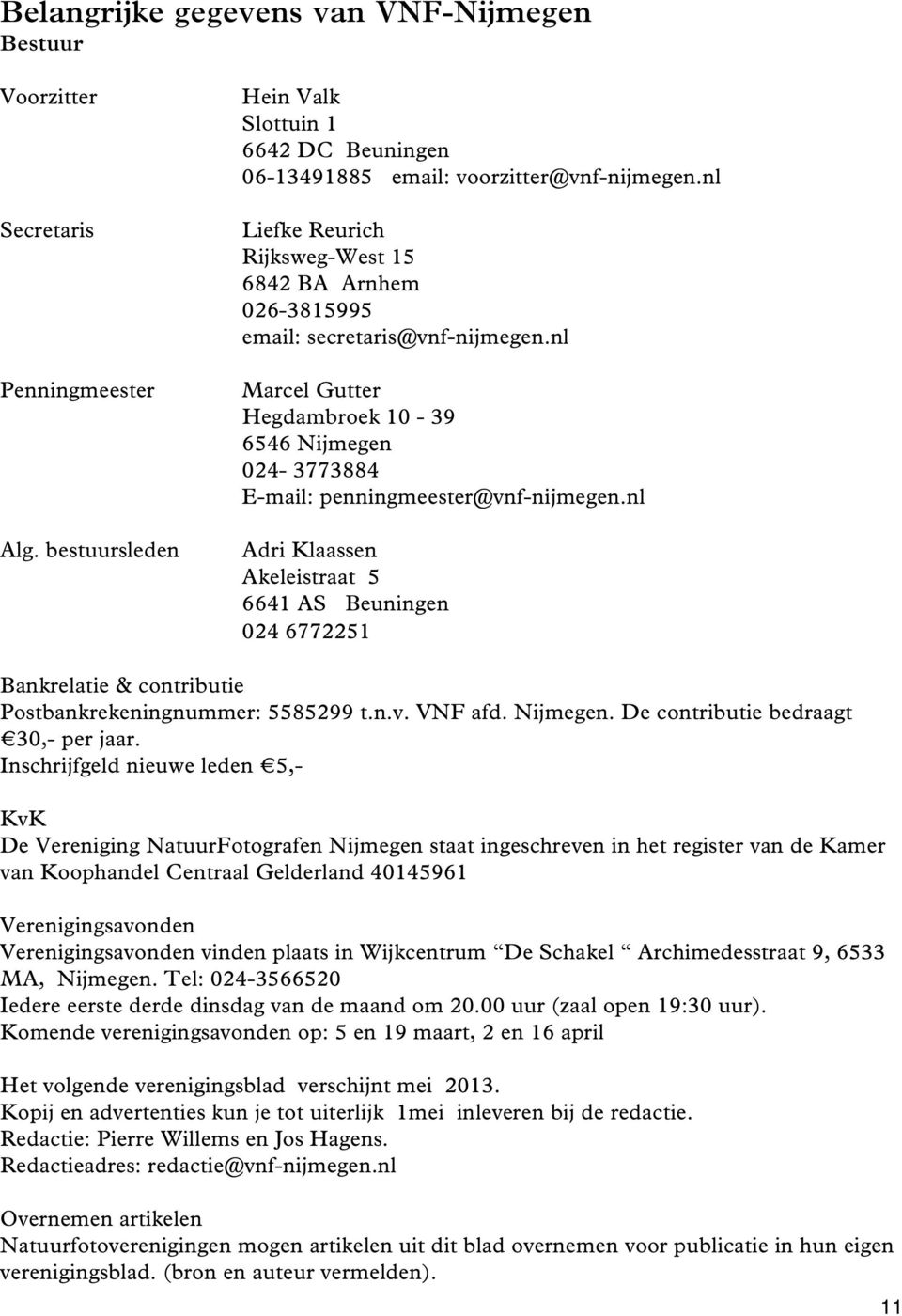 nl Adri Klaassen Akeleistraat 5 6641 AS Beuningen 024 6772251 Bankrelatie & contributie Postbankrekeningnummer: 5585299 t.n.v. VNF afd. Nijmegen. De contributie bedraagt 30,- per jaar.