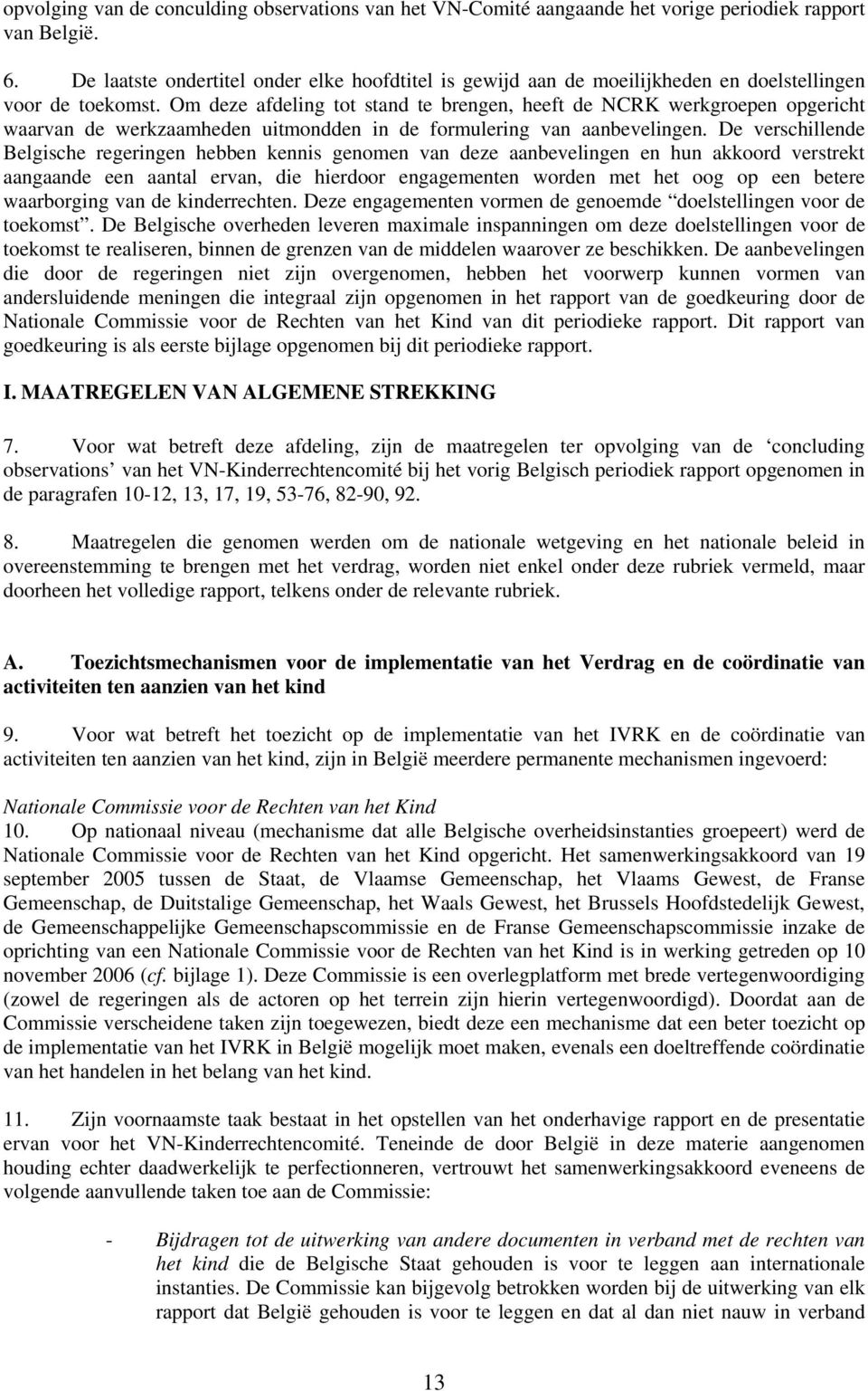 Om deze afdeling tot stand te brengen, heeft de NCRK werkgroepen opgericht waarvan de werkzaamheden uitmondden in de formulering van aanbevelingen.