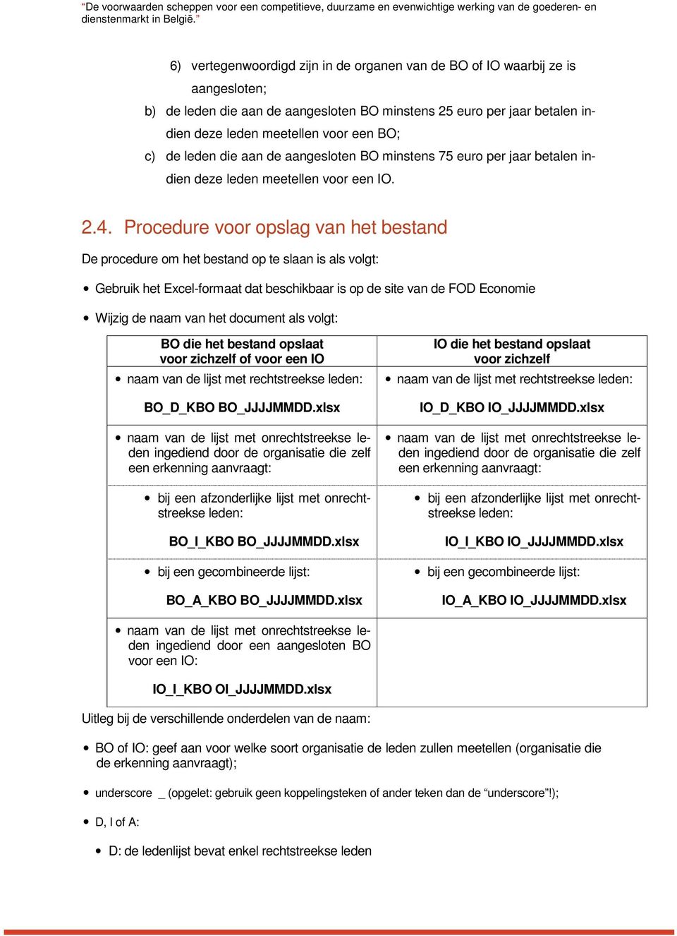 de leden die aan de aangesloten BO minstens 75 euro per jaar betalen indien deze leden meetellen voor een IO. 2.4.