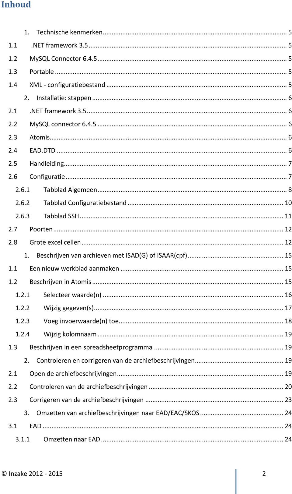 8 Grote excel cellen... 12 1. Beschrijven van archieven met ISAD(G) of ISAAR(cpf)... 15 1.1 Een nieuw werkblad aanmaken... 15 1.2 Beschrijven in Atomis... 15 1.2.1 Selecteer waarde(n)... 16 1.2.2 Wijzig gegeven(s).