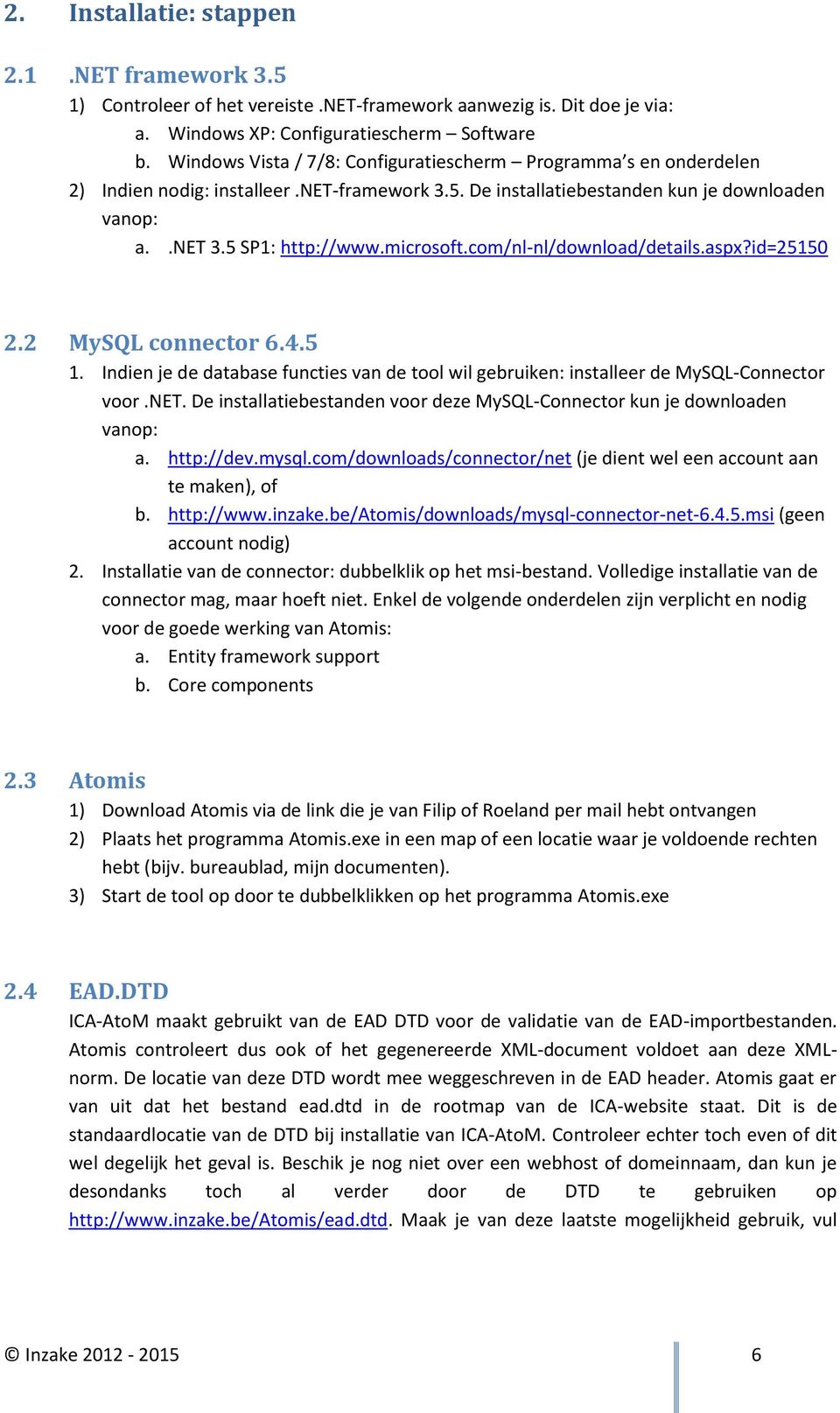 com/nl-nl/download/details.aspx?id=25150 2.2 MySQL connector 6.4.5 1. Indien je de database functies van de tool wil gebruiken: installeer de MySQL-Connector voor.net.