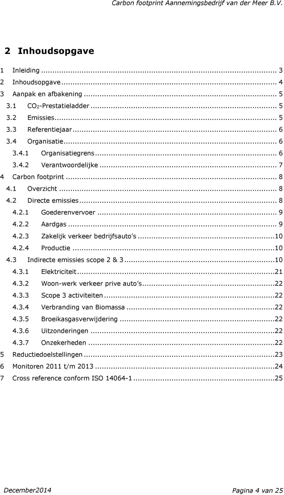 ..10 4.3 Indirecte emissies scope 2 & 3...10 4.3.1 Elektriciteit...21 4.3.2 Woon-werk verkeer prive auto s...22 4.3.3 Scope 3 activiteiten...22 4.3.4 Verbranding van Biomassa...22 4.3.5 Broeikasgasverwijdering.