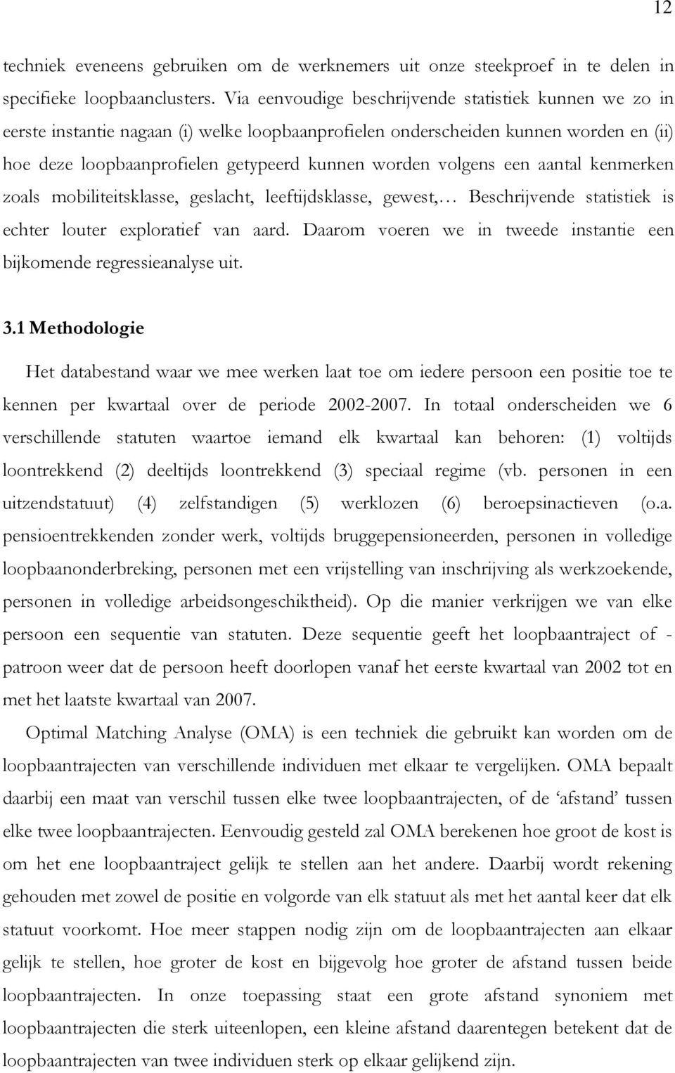 volgens een aantal kenmerken zoals mobiliteitsklasse, geslacht, leeftijdsklasse, gewest, Beschrijvende statistiek is echter louter exploratief van aard.