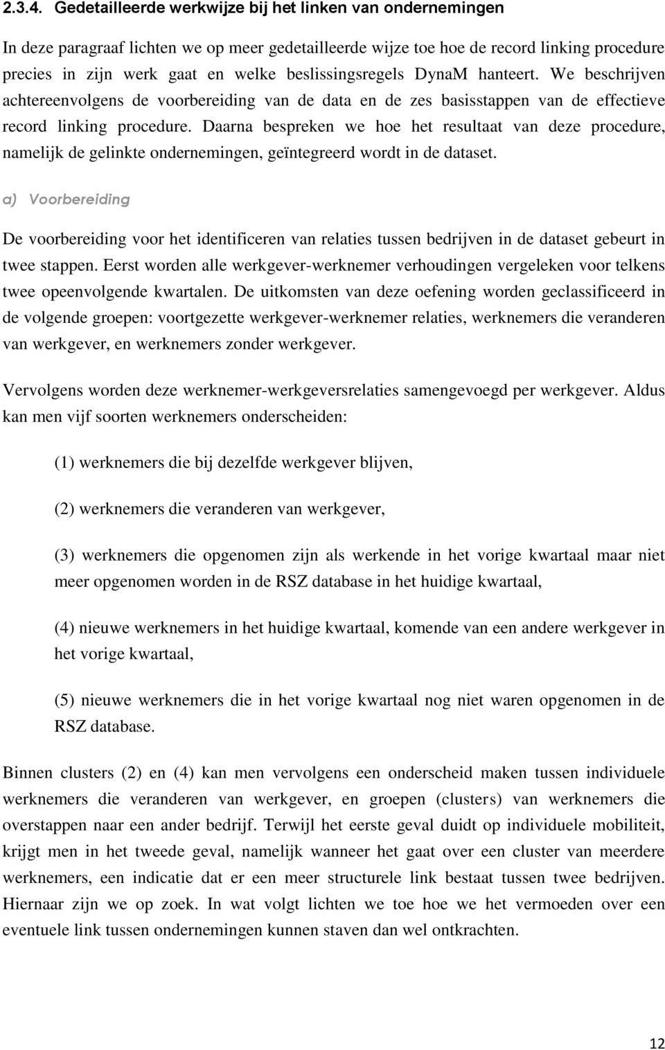 beslissingsregels DynaM hanteert. We beschrijven achtereenvolgens de voorbereiding van de data en de zes basisstappen van de effectieve record linking procedure.