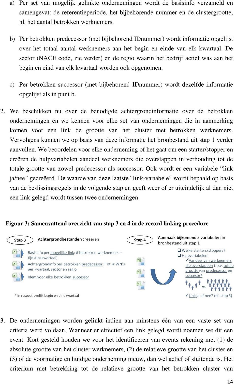 De sector (NACE code, zie verder) en de regio waarin het bedrijf actief was aan het begin en eind van elk kwartaal worden ook opgenomen.