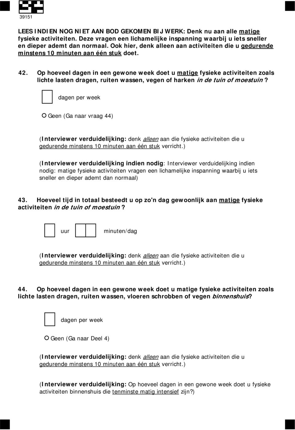 Op hoeveel dagen in een gewone week doet u matige fysieke activiteiten zoals lichte lasten dragen, ruiten wassen, vegen of harken in de tuin of moestuin?