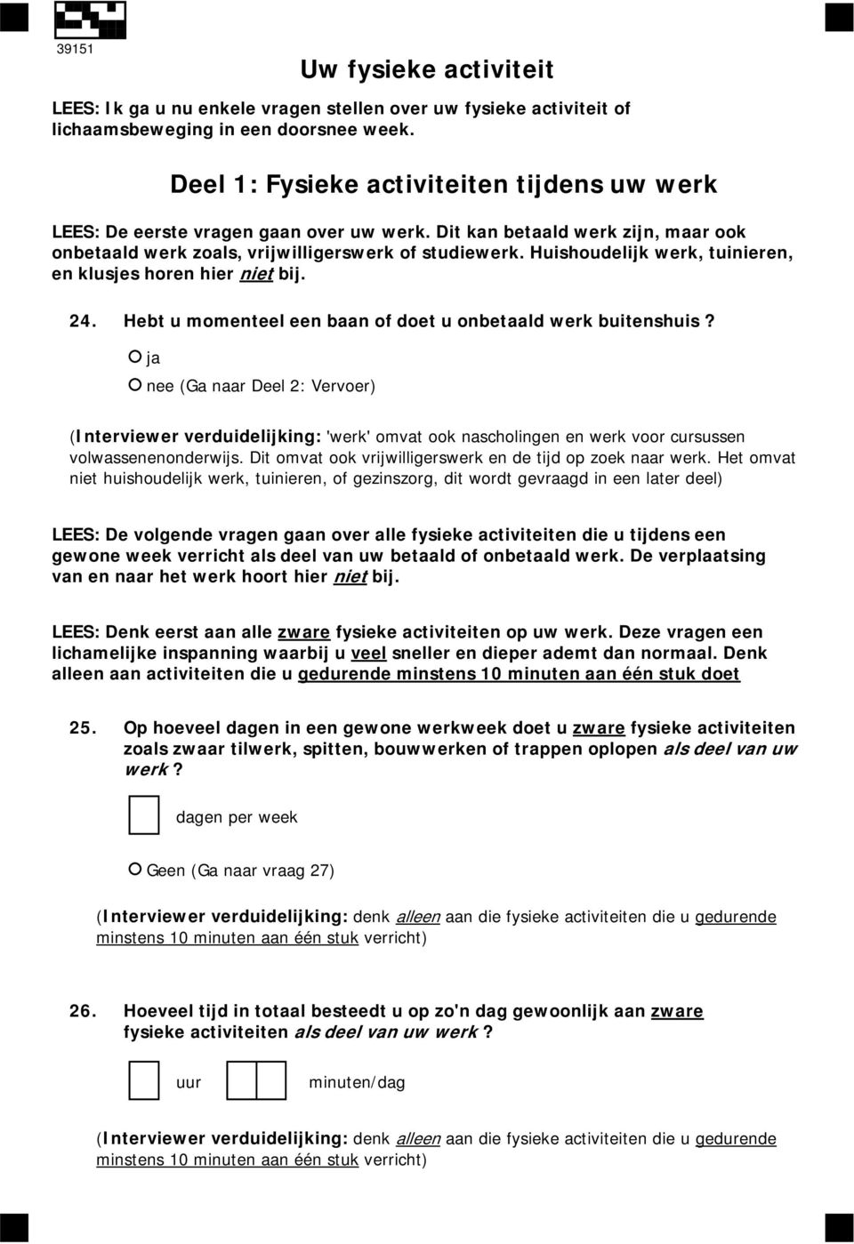 Huishoudelijk werk, tuinieren, en klusjes horen hier niet bij. 24. Hebt u momenteel een baan of doet u onbetaald werk buitenshuis?