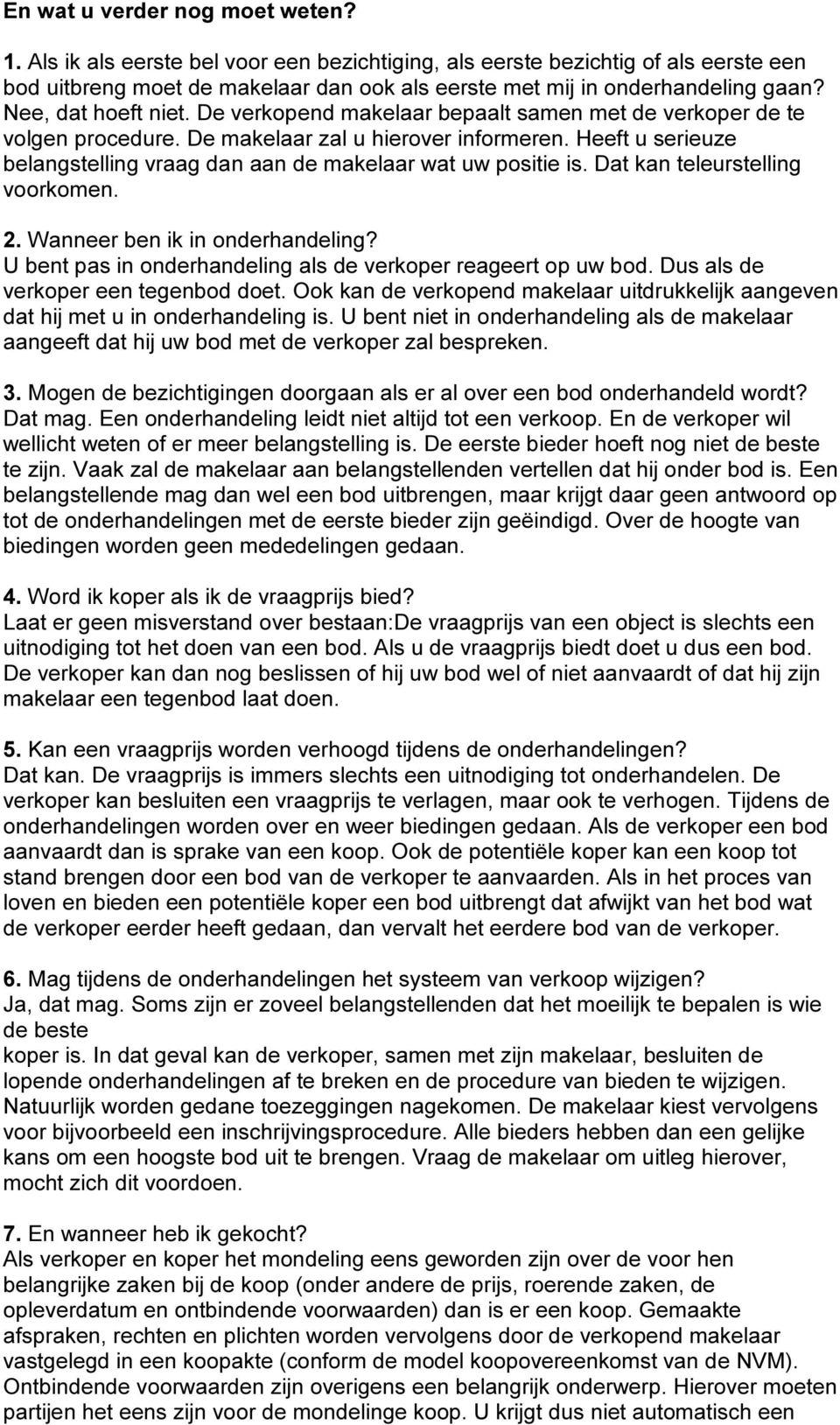 Heeft u serieuze belangstelling vraag dan aan de makelaar wat uw positie is. Dat kan teleurstelling voorkomen. 2. Wanneer ben ik in onderhandeling?