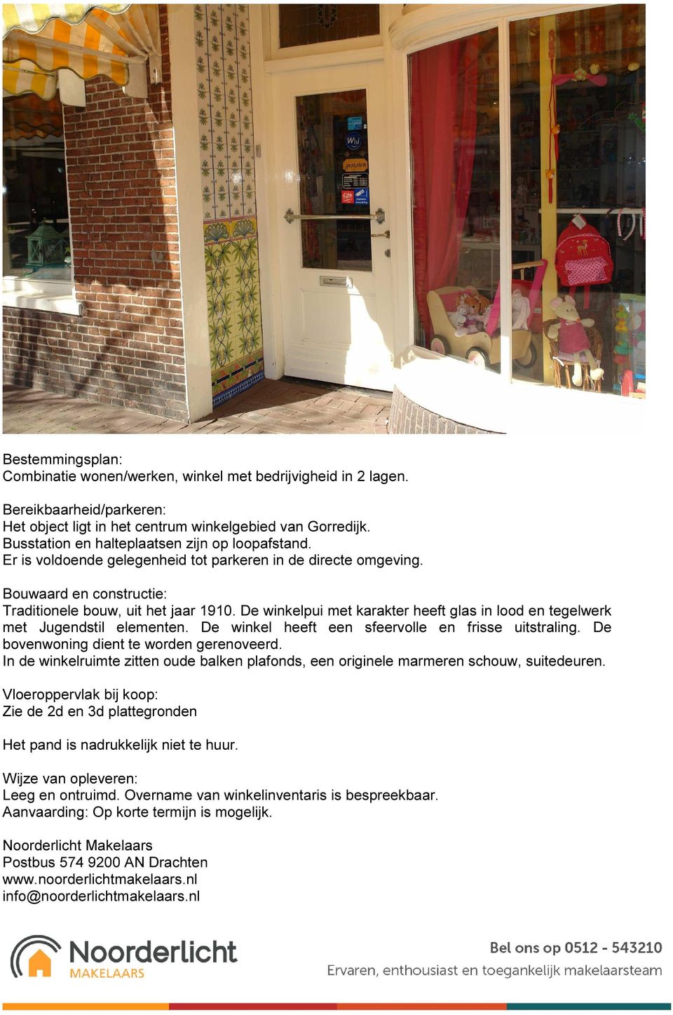 De winkelpui met karakter heeft glas in lood en tegelwerk met Jugendstil elementen. De winkel heeft een sfeervolle en frisse uitstraling. De bovenwoning dient te worden gerenoveerd.