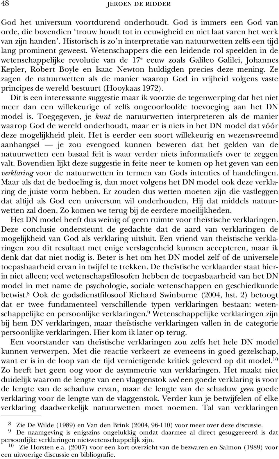 Wetenschappers die een leidende rol speelden in de wetenschappelijke revolutie van de 17 e eeuw zoals Galileo Galilei, Johannes Kepler, Robert Boyle en Isaac Newton huldigden precies deze mening.