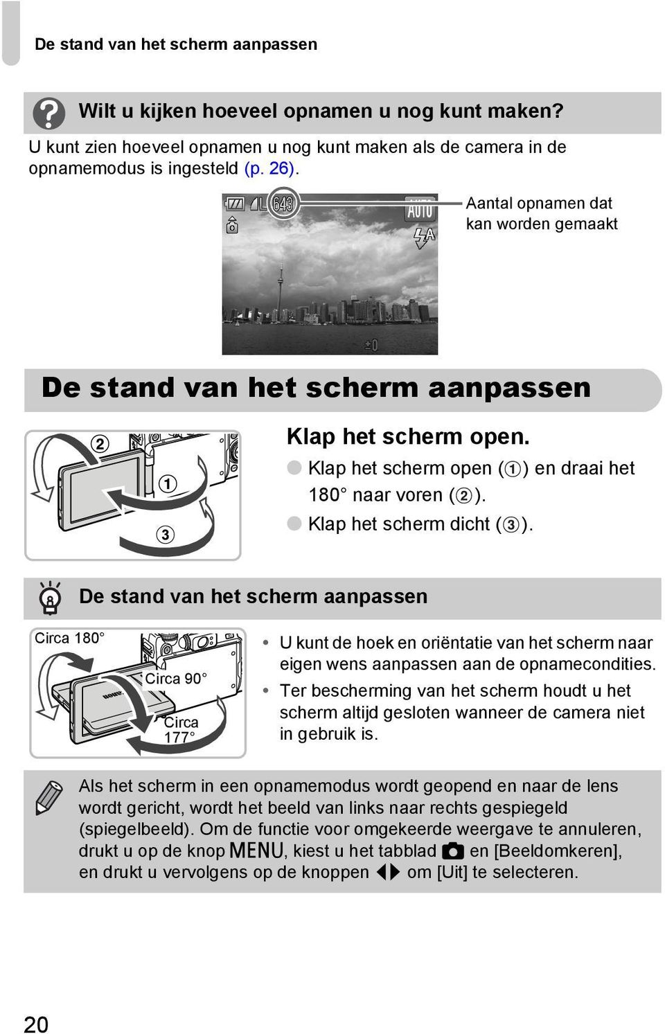 De stand van het scherm aanpassen Circa 180 Circa 90 Circa 177 U kunt de hoek en oriëntatie van het scherm naar eigen wens aanpassen aan de opnamecondities.