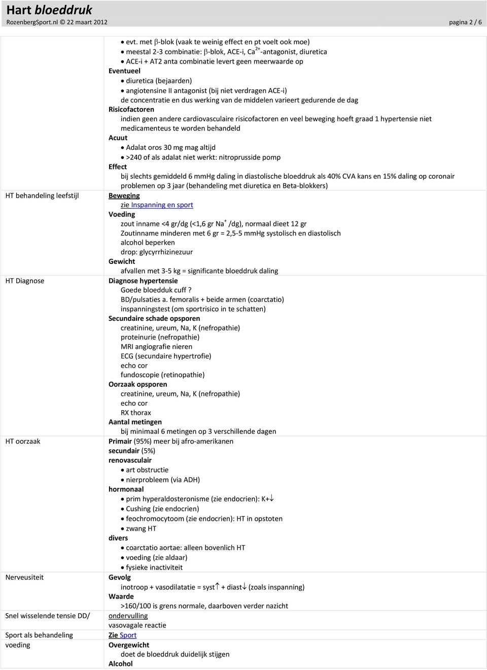 (bejaarden) angiotensine II antagonist (bij niet verdragen ACE-i) de concentratie en dus werking van de middelen varieert gedurende de dag Risicofactoren indien geen andere cardiovasculaire