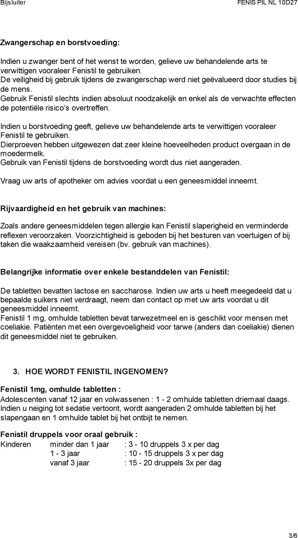 Gebruik Fenistil slechts indien absoluut noodzakelijk en enkel als de verwachte effecten de potentiële risico s overtreffen.