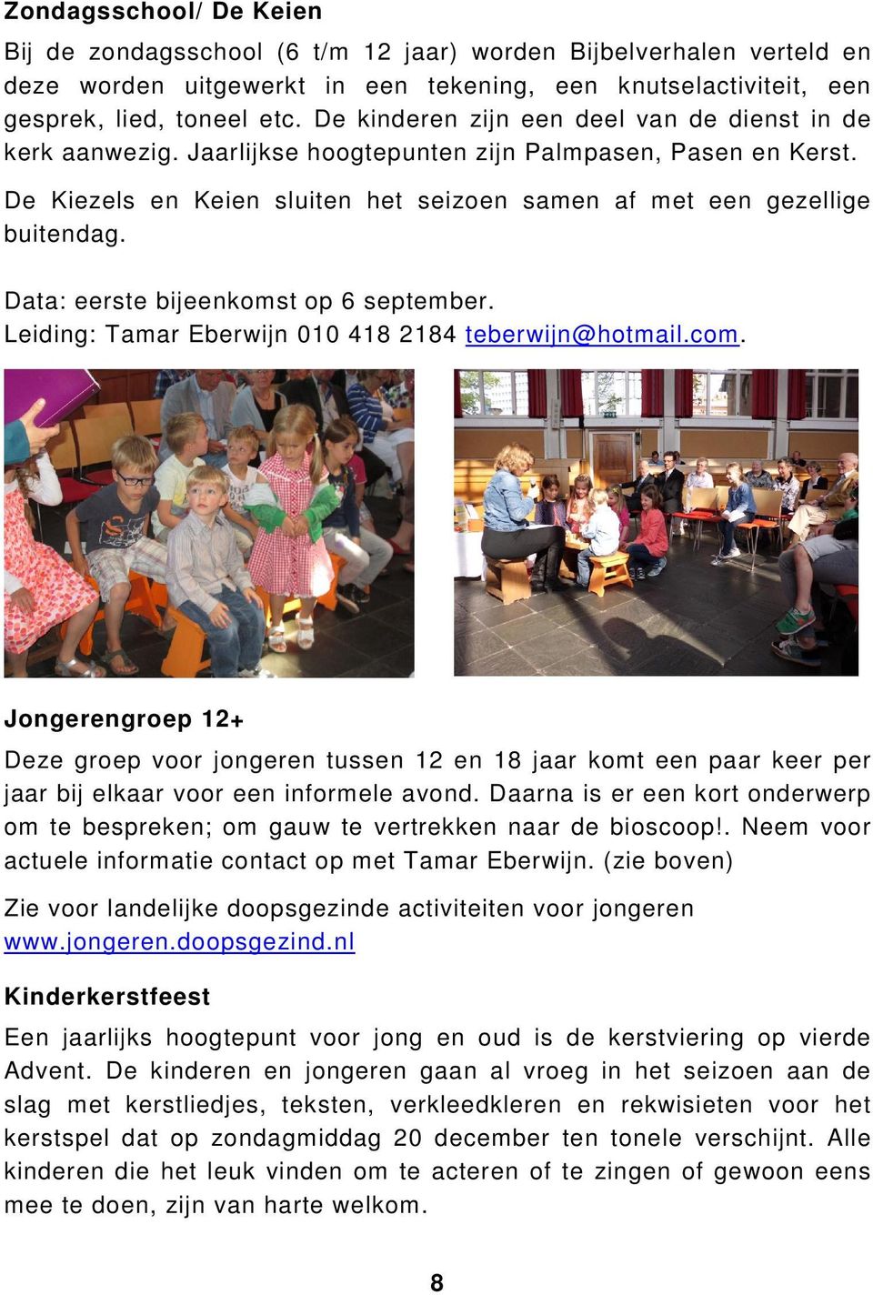 Data: eerste bijeenkomst op 6 september. Leiding: Tamar Eberwijn 010 418 2184 teberwijn@hotmail.com.