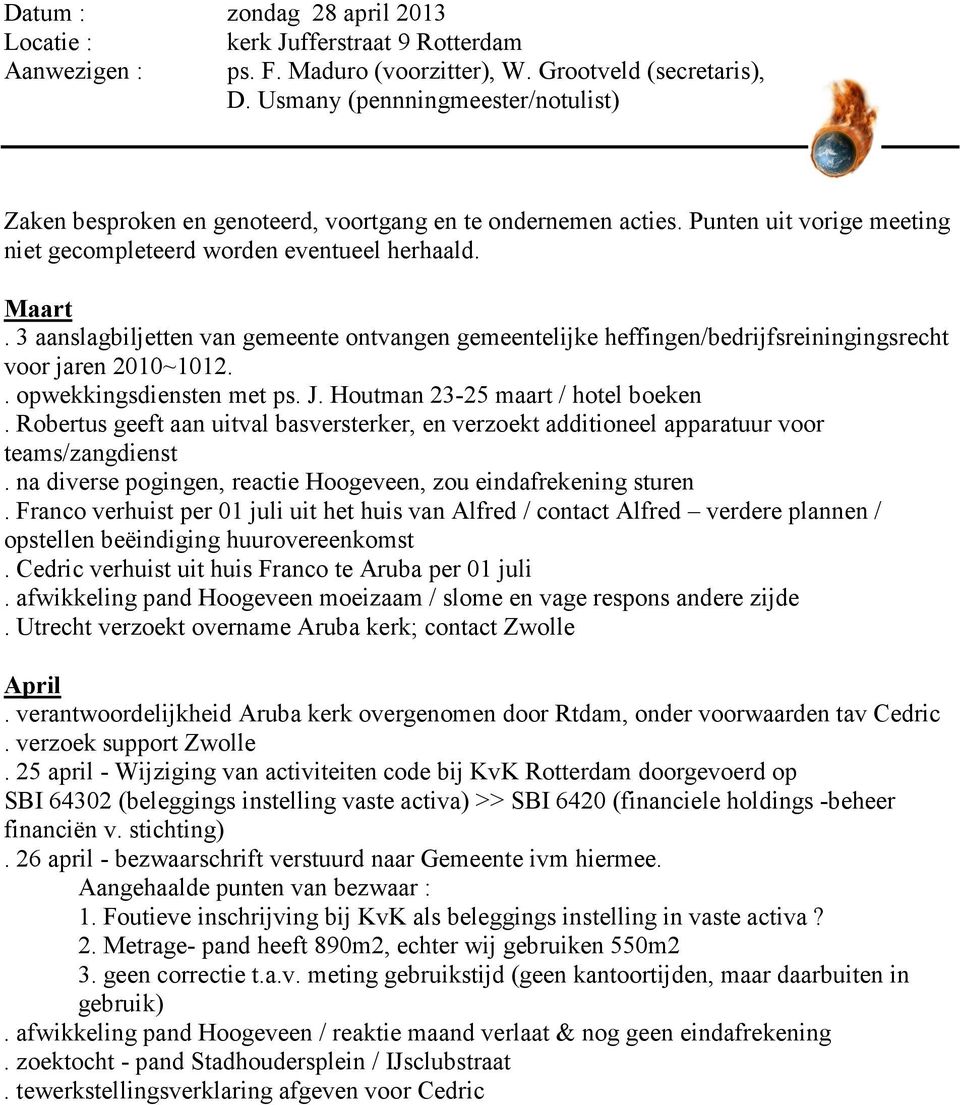 na diverse pogingen, reactie Hoogeveen, zou eindafrekening sturen. Franco verhuist per 01 juli uit het huis van Alfred / contact Alfred verdere plannen / opstellen beëindiging huurovereenkomst.