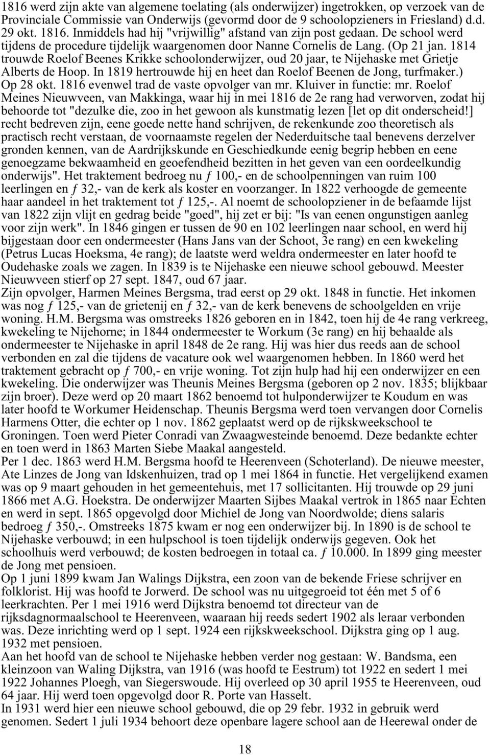 1814 trouwde Roelof Beenes Krikke schoolonderwijzer, oud 20 jaar, te Nijehaske met Grietje Alberts de Hoop. In 1819 hertrouwde hij en heet dan Roelof Beenen de Jong, turfmaker.) Op 28 okt.