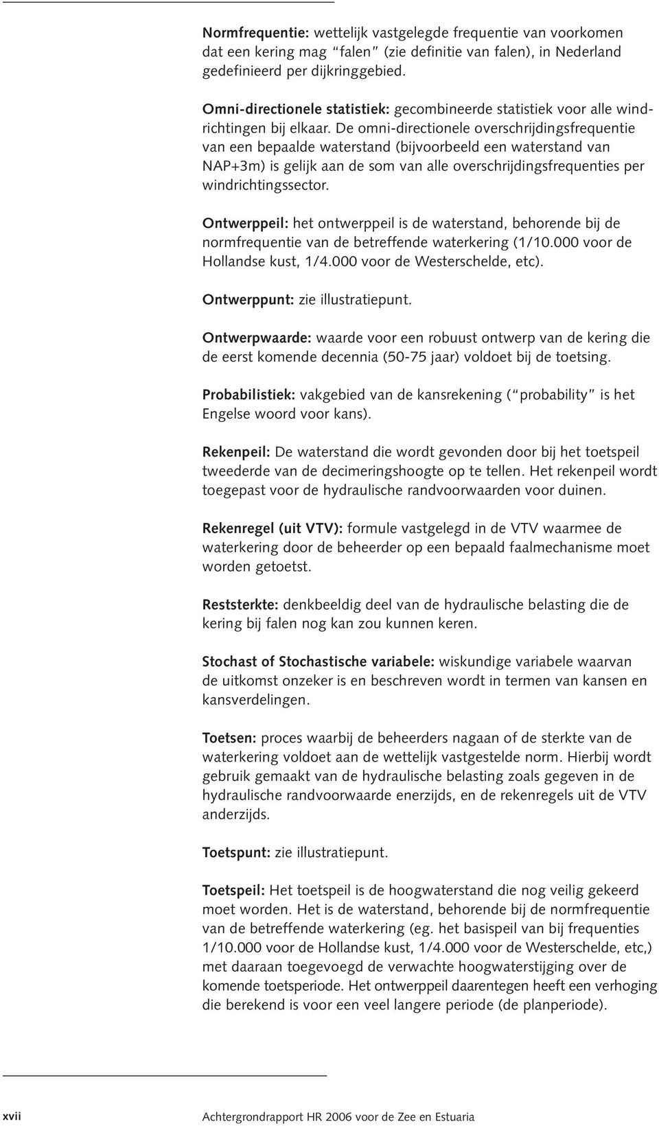 De omni-directionele overschrijdings frequentie van een bepaalde waterstand (bijvoorbeeld een waterstand van NAP+3m) is gelijk aan de som van alle overschrijdingsfrequenties per windrichtingssector.