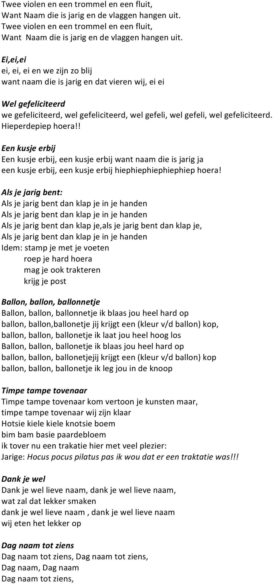 Hieperdepiep hoera!! Een kusje erbij Een kusje erbij, een kusje erbij want naam die is jarig ja een kusje erbij, een kusje erbij hiephiephiephiephiep hoera!