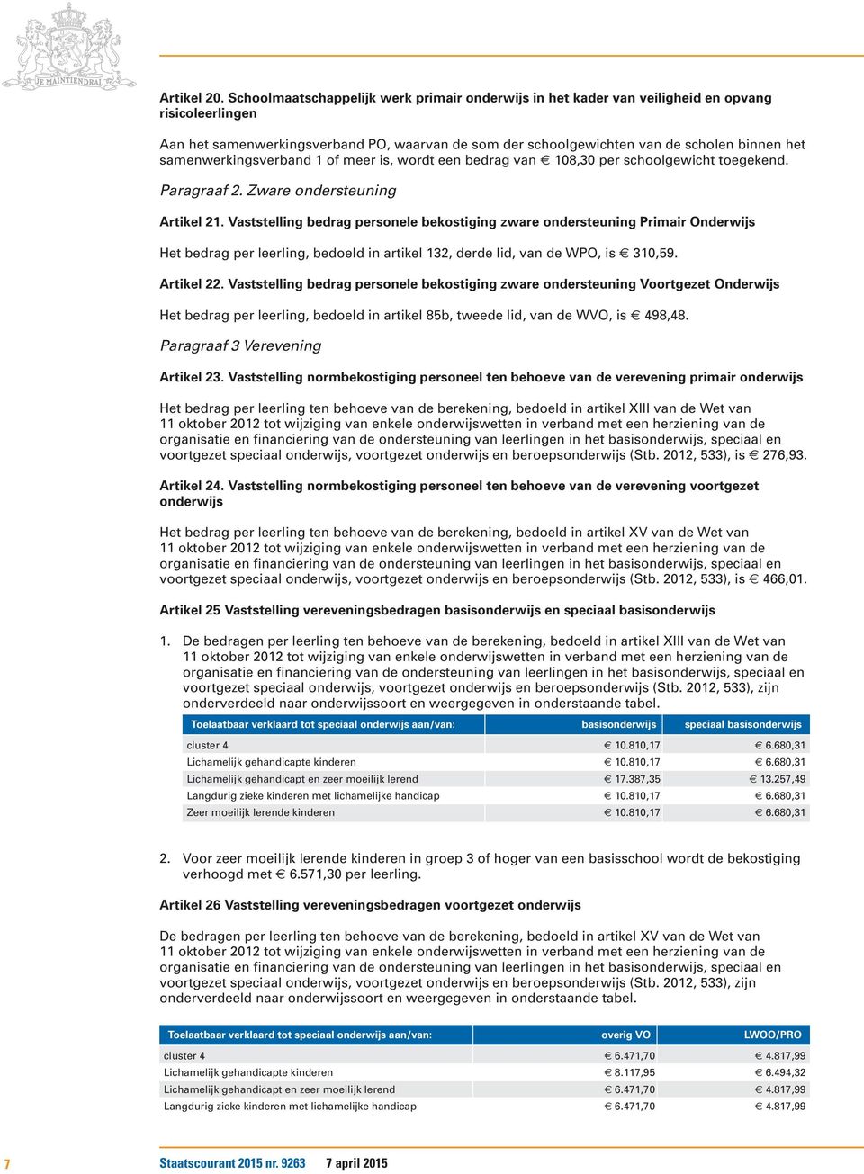 samenwerkingsverband 1 of meer is, wordt een bedrag van 108,30 per schoolgewicht toegekend. Paragraaf 2. Zware ondersteuning Artikel 21.