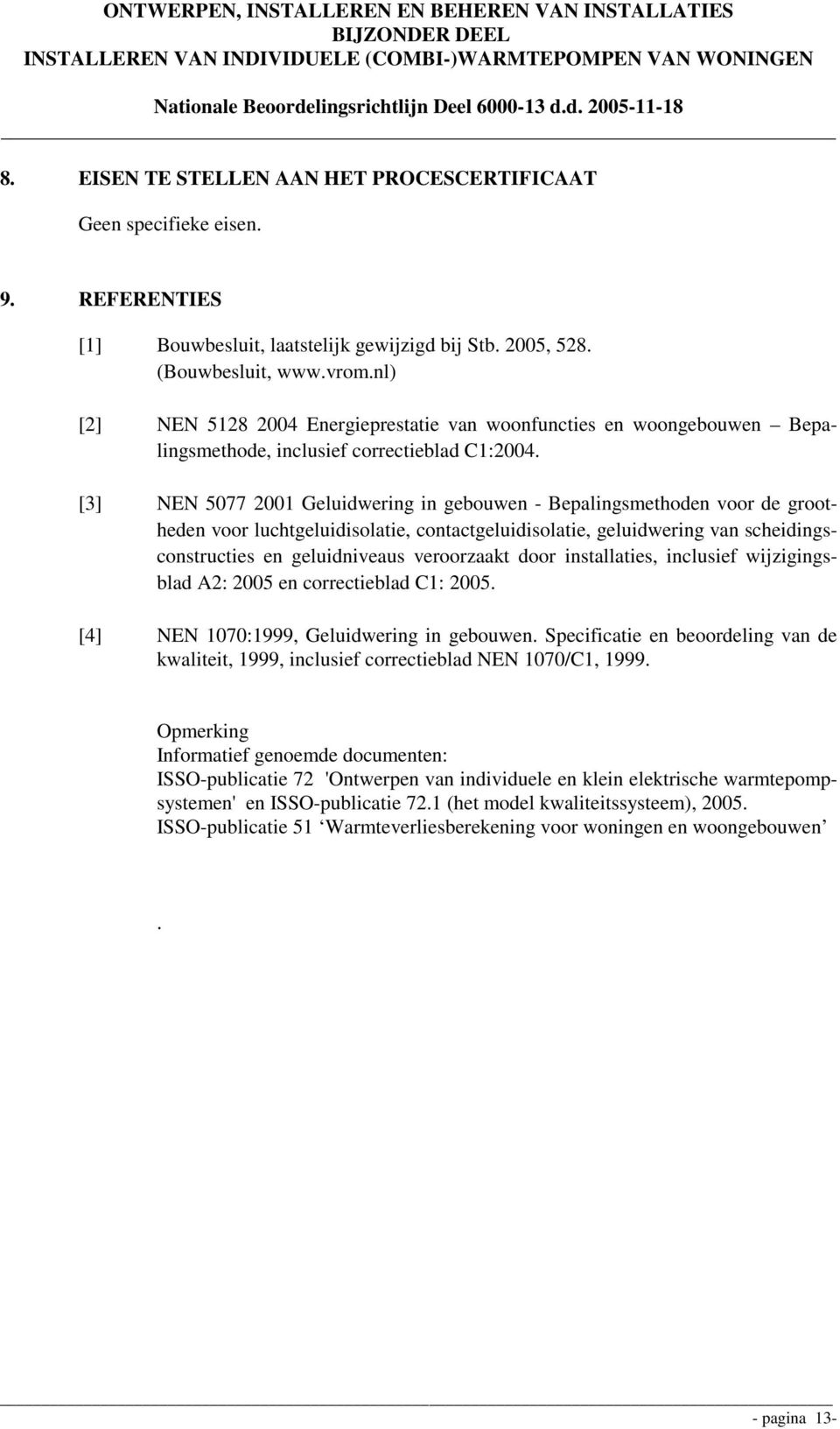 [3] NEN 5077 2001 Geluidwering in gebouwen - Bepalingsmethoden voor de grootheden voor luchtgeluidisolatie, contactgeluidisolatie, geluidwering van scheidingsconstructies en geluidniveaus veroorzaakt