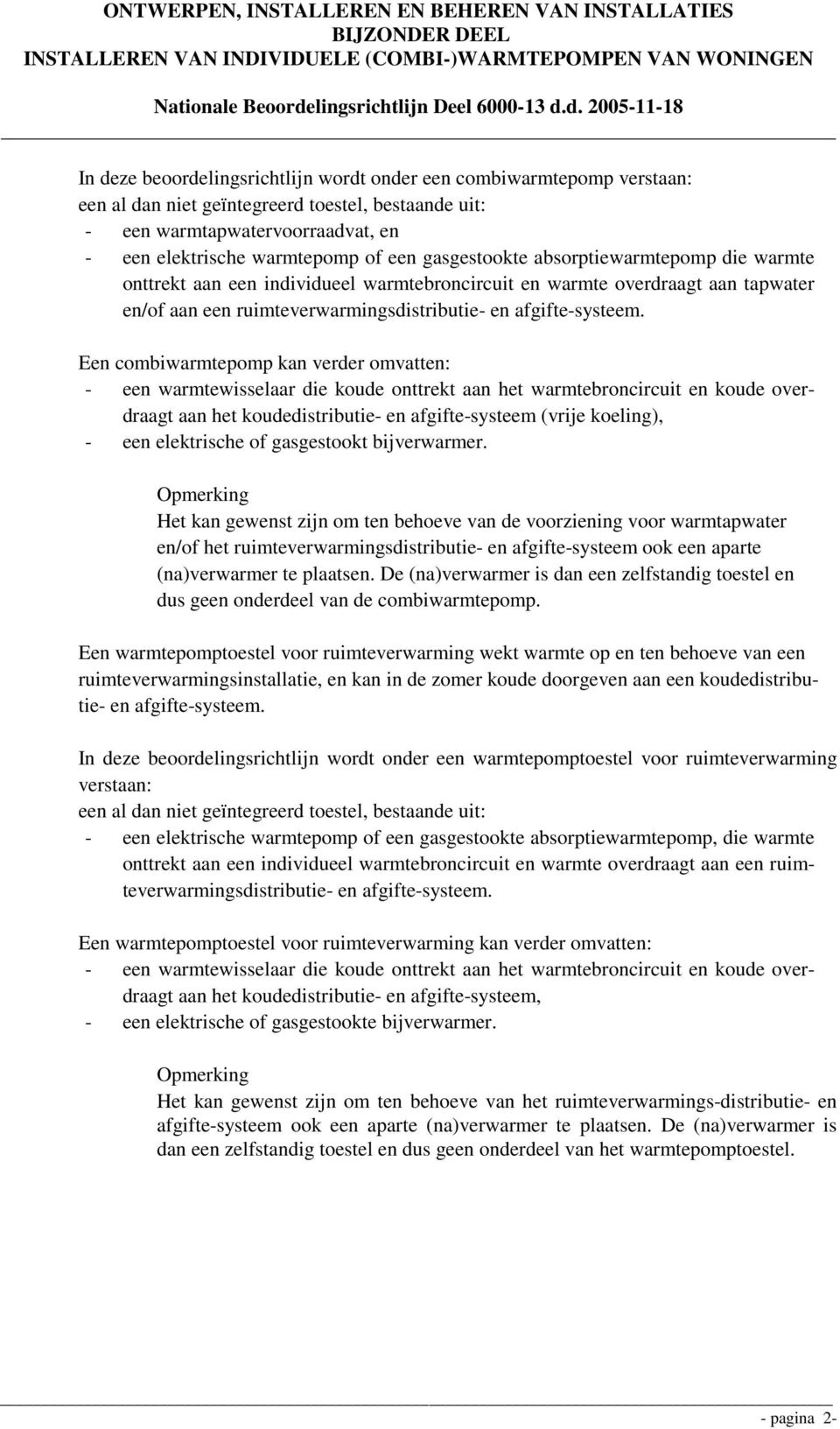 Een combiwarmtepomp kan verder omvatten: - een warmtewisselaar die koude onttrekt aan het warmtebroncircuit en koude overdraagt aan het koudedistributie- en afgifte-systeem (vrije koeling), - een