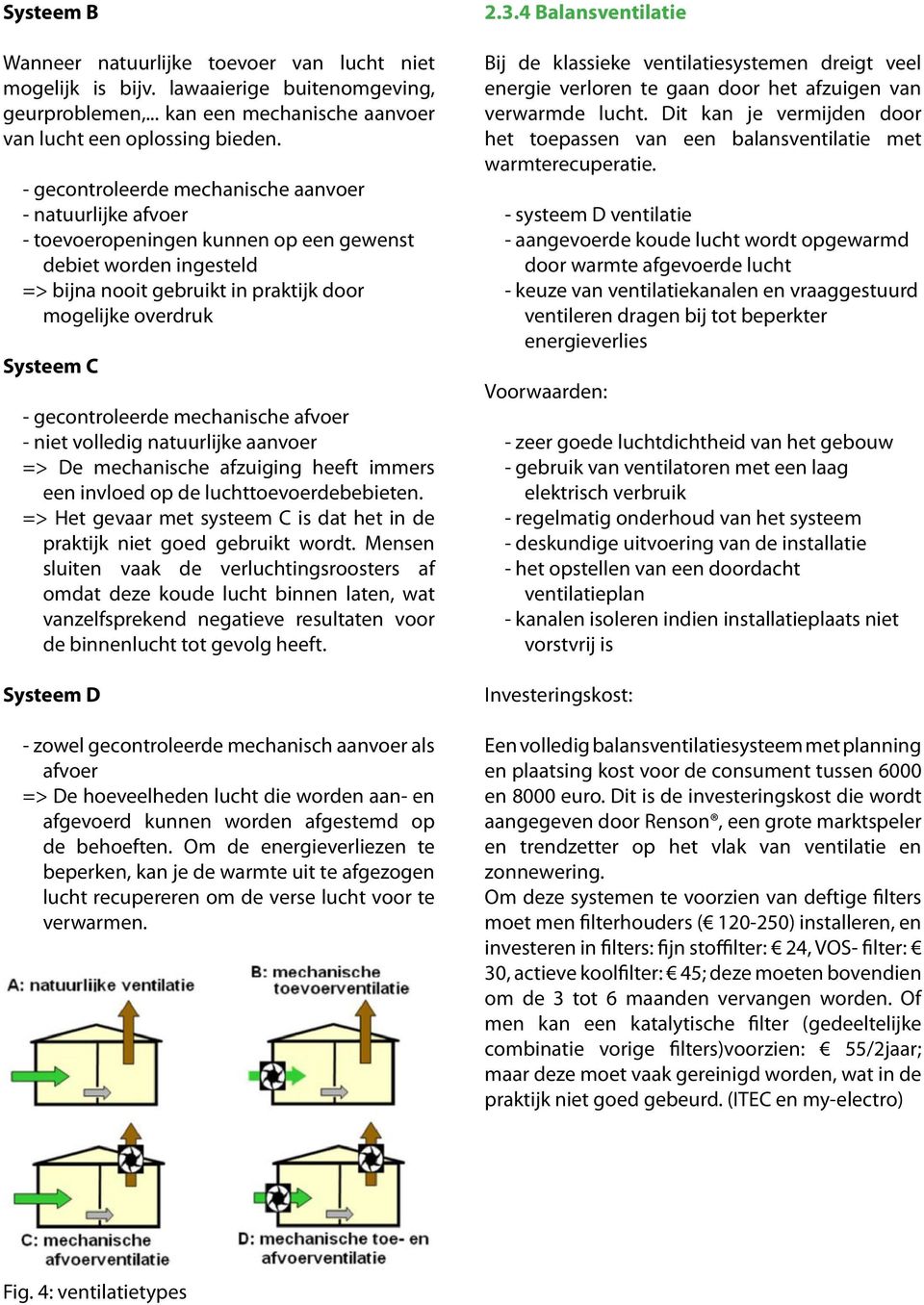 gecontroleerde mechanische afvoer - niet volledig natuurlijke aanvoer => De mechanische afzuiging heeft immers een invloed op de luchttoevoerdebebieten.