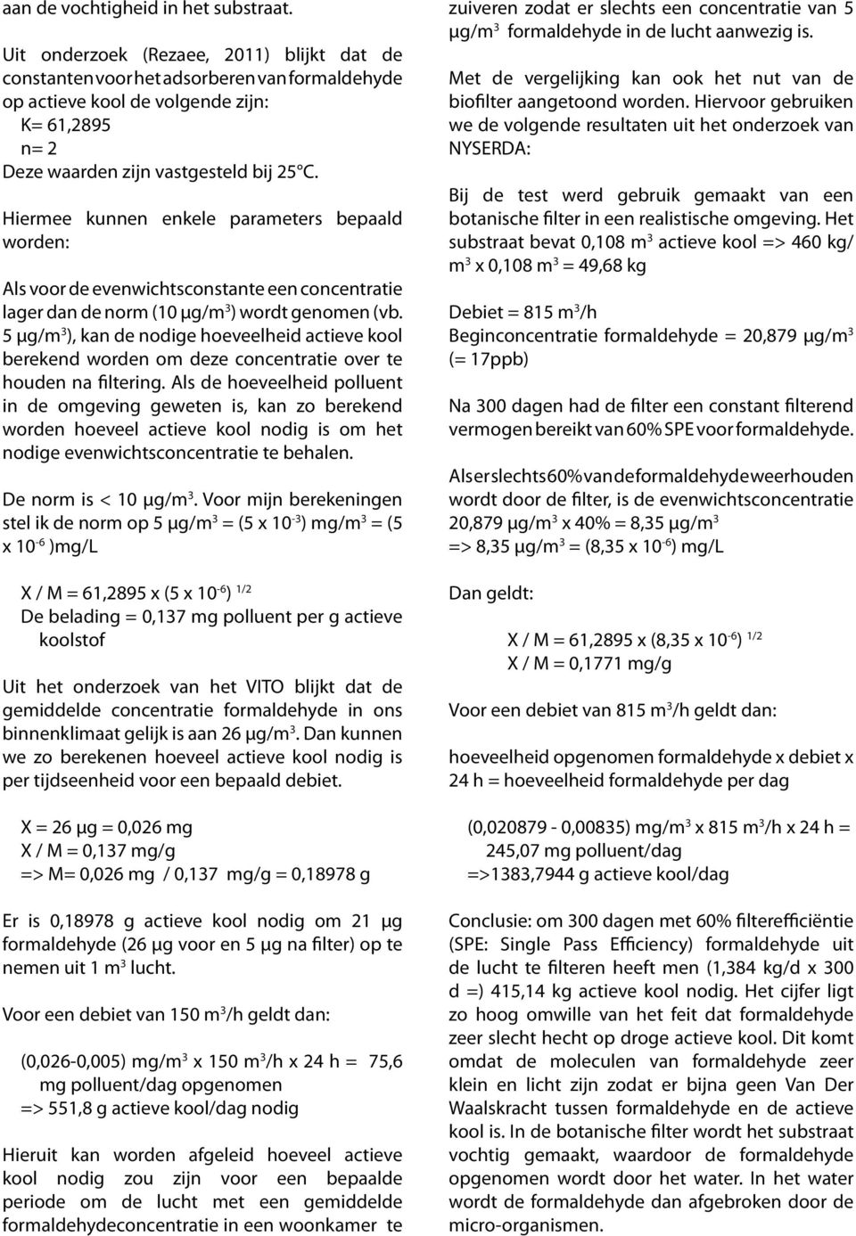 Hiermee kunnen enkele parameters bepaald worden: Als voor de evenwichtsconstante een concentratie lager dan de norm (10 µg/m 3 ) wordt genomen (vb.