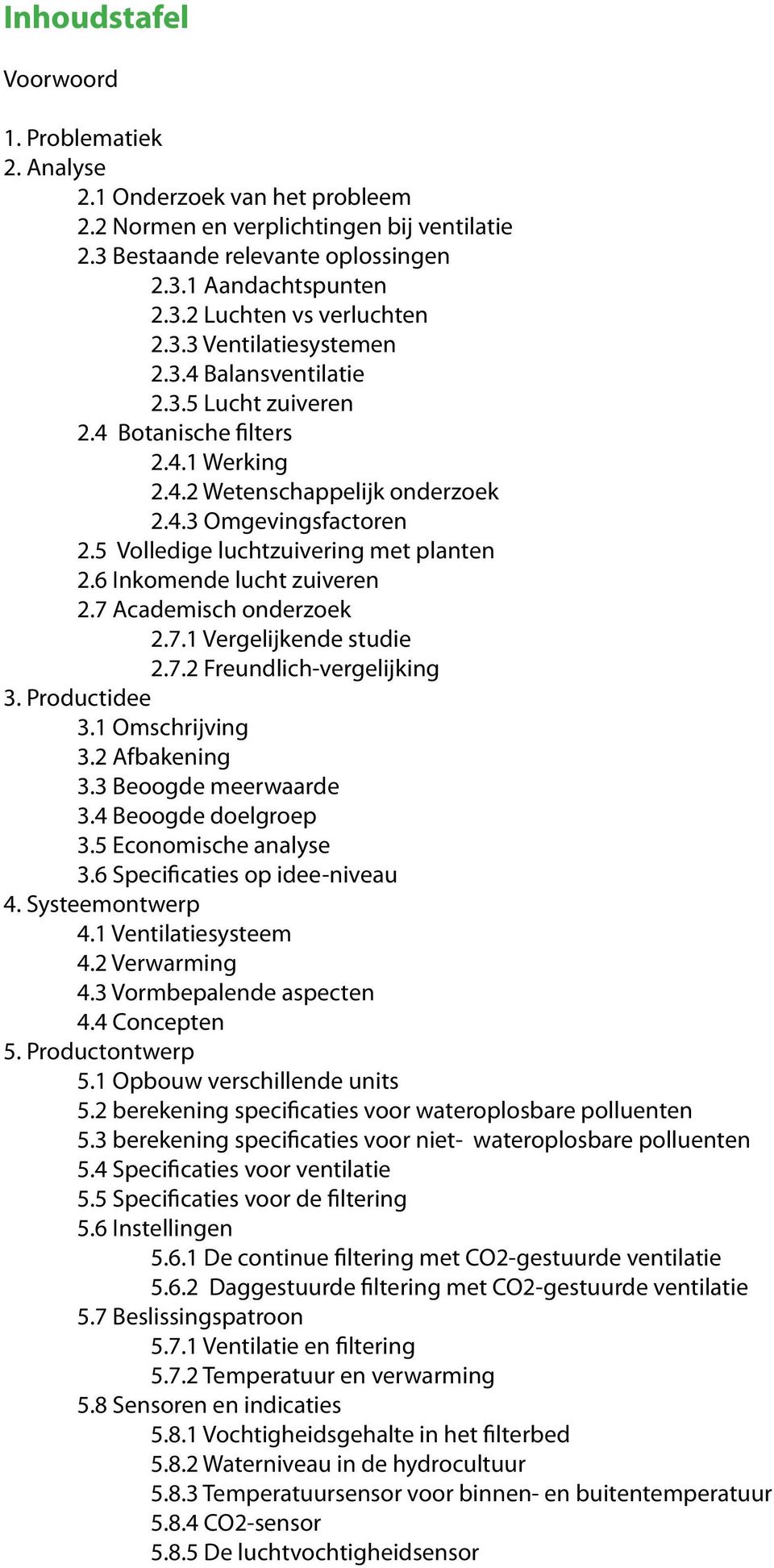 5 Volledige luchtzuivering met planten 2.6 Inkomende lucht zuiveren 2.7 Academisch onderzoek 2.7.1 Vergelijkende studie 2.7.2 Freundlich-vergelijking 3. Productidee 3.1 Omschrijving 3.2 Afbakening 3.