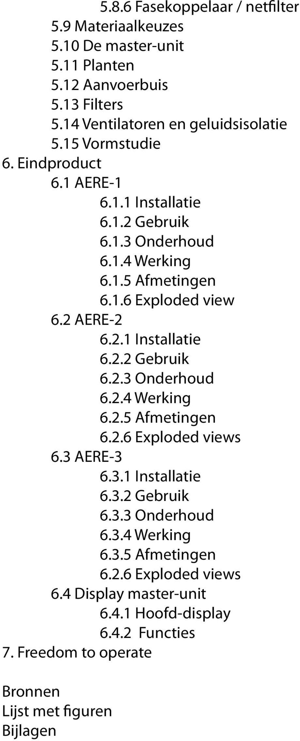 3 AERE-3 6.3.1 Installatie 6.3.2 Gebruik 6.3.3 Onderhoud 6.3.4 Werking 6.3.5 Afmetingen 6.2.6 Exploded views 6.4 Display master-unit 6.4.1 Hoofd-display 6.4.2 Functies 7.