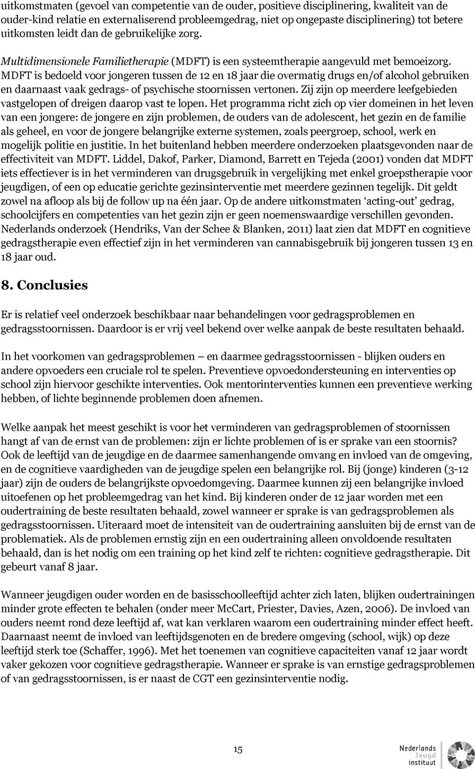 MDFT is bedoeld voor jongeren tussen de 12 en 18 jaar die overmatig drugs en/of alcohol gebruiken en daarnaast vaak gedrags- of psychische stoornissen vertonen.