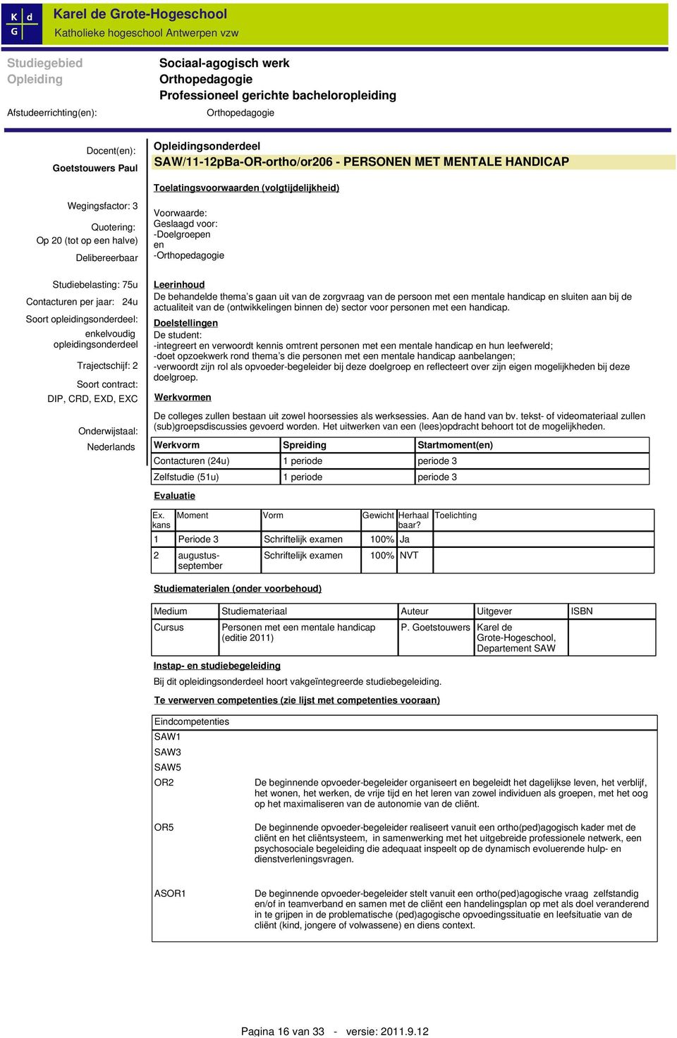 sluiten aan bij de actualiteit van de (ontwikkelingen binnen de) sector voor personen met een handicap.