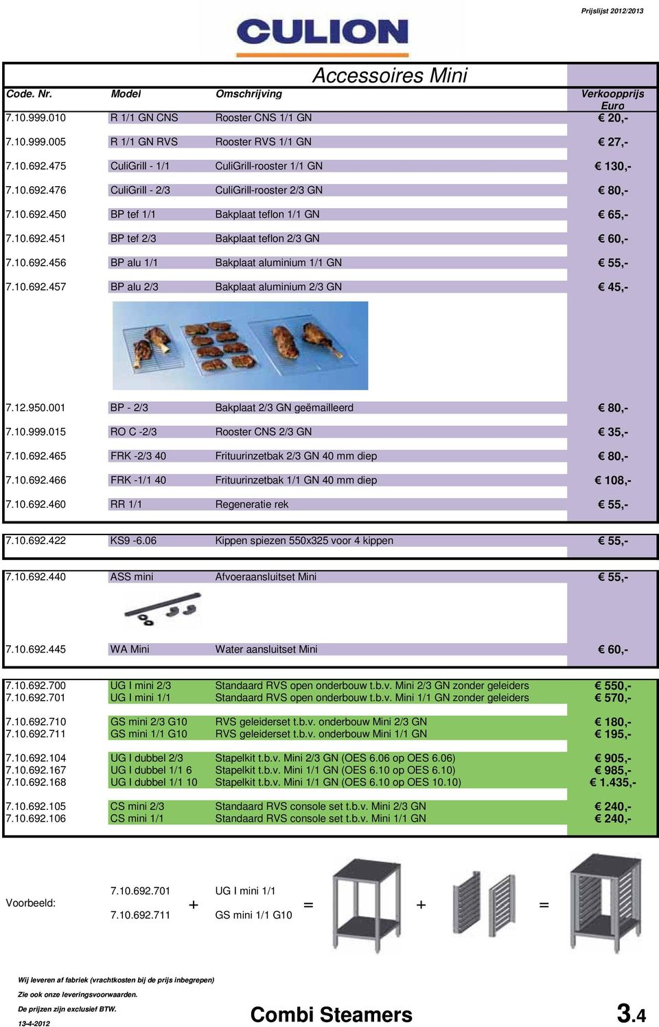 12.950.001 BP - 2/3 Bakplaat 2/3 GN geëmailleerd 80,- 7.10.999.015 RO C -2/3 Rooster CNS 2/3 GN 35,- 7.10.692.465 FRK -2/3 40 Frituurinzetbak 2/3 GN 40 mm diep 80,- 7.10.692.466 FRK -1/1 40 Frituurinzetbak 1/1 GN 40 mm diep 108,- 7.