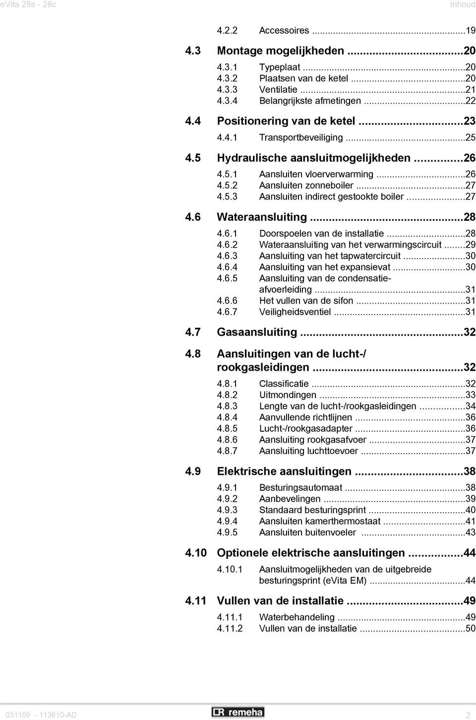 ..27 4.6 Wateraansluiting...28 4.6.1 Doorspoelen van de installatie...28 4.6.2 Wateraansluiting van het verwarmingscircuit...29 4.6.3 Aansluiting van het tapwatercircuit...30 4.6.4 Aansluiting van het expansievat.