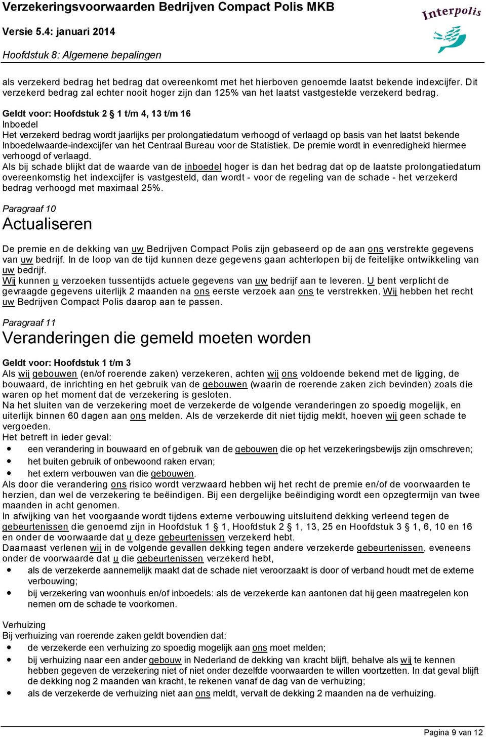 Geldt voor: Hoofdstuk 2 1 t/m 4, 13 t/m 16 Inboedel Het verzekerd bedrag wordt jaarlijks per prolongatiedatum verhoogd of verlaagd op basis van het laatst bekende Inboedelwaarde-indexcijfer van het