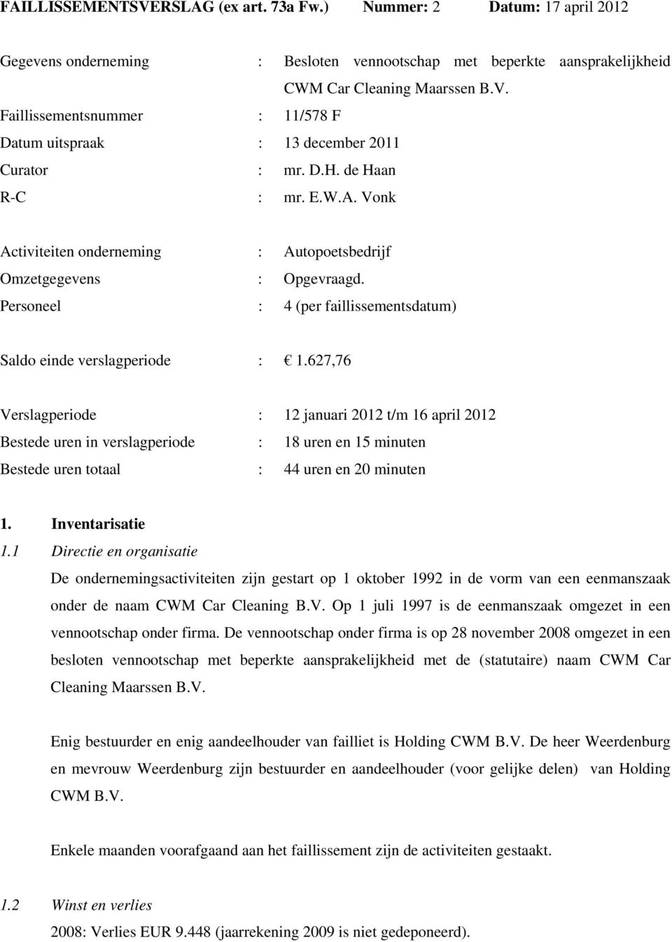 627,76 Verslagperiode : 12 januari 2012 t/m 16 april 2012 Bestede uren in verslagperiode : 18 uren en 15 minuten Bestede uren totaal : 44 uren en 20 minuten 1. Inventarisatie 1.