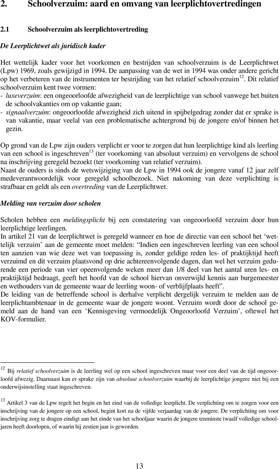 in 1994. De aanpassing van de wet in 1994 was onder andere gericht op het verbeteren van de instrumenten ter bestrijding van het relatief schoolverzuim 12.