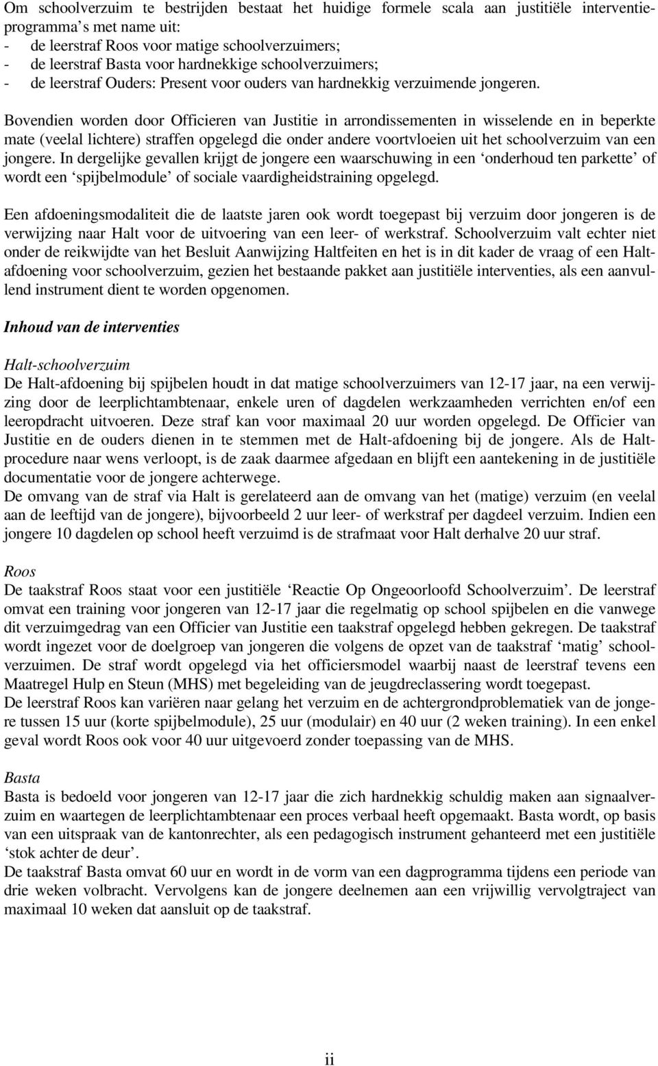 Bovendien worden door Officieren van Justitie in arrondissementen in wisselende en in beperkte mate (veelal lichtere) straffen opgelegd die onder andere voortvloeien uit het schoolverzuim van een